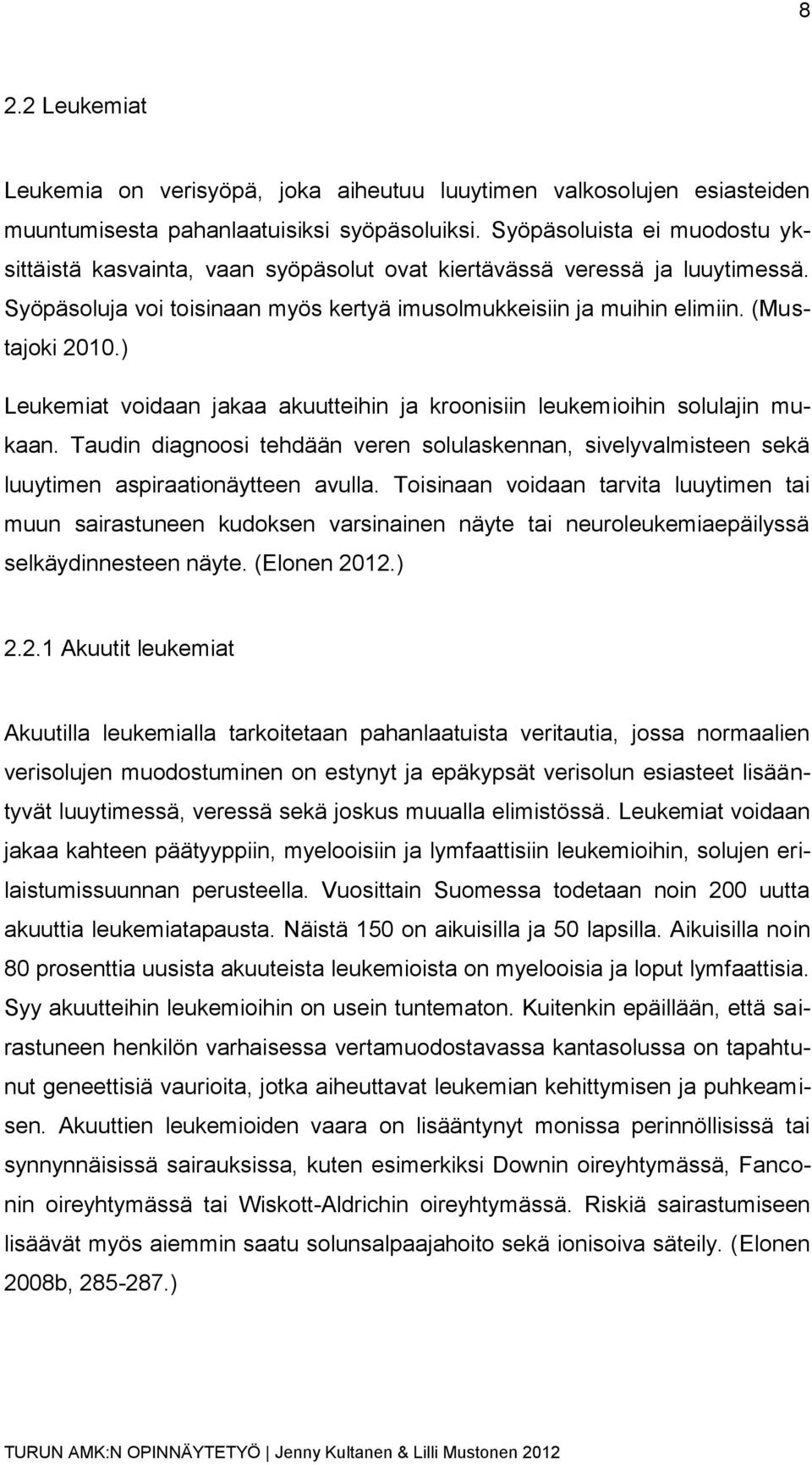 ) Leukemiat voidaan jakaa akuutteihin ja kroonisiin leukemioihin solulajin mukaan. Taudin diagnoosi tehdään veren solulaskennan, sivelyvalmisteen sekä luuytimen aspiraationäytteen avulla.