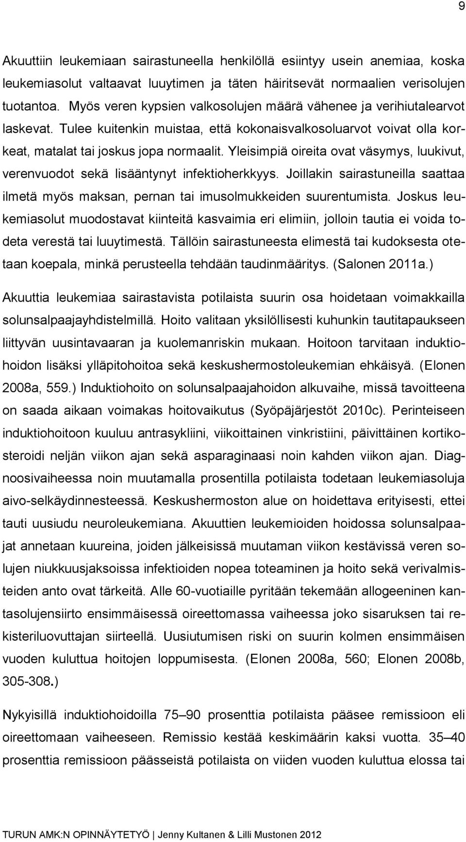 Yleisimpiä oireita ovat väsymys, luukivut, verenvuodot sekä lisääntynyt infektioherkkyys. Joillakin sairastuneilla saattaa ilmetä myös maksan, pernan tai imusolmukkeiden suurentumista.