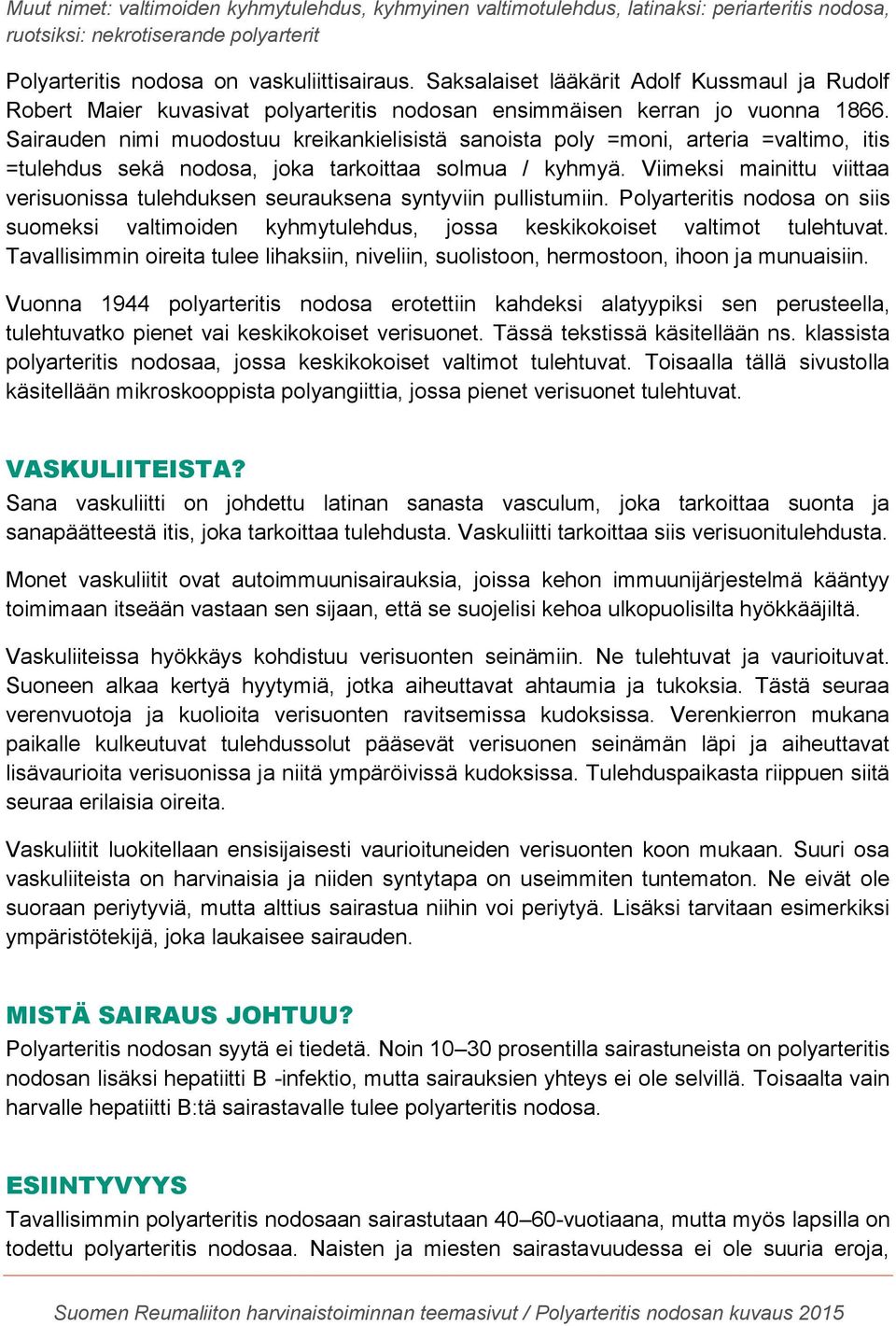 Sairauden nimi muodostuu kreikankielisistä sanoista poly =moni, arteria =valtimo, itis =tulehdus sekä nodosa, joka tarkoittaa solmua / kyhmyä.