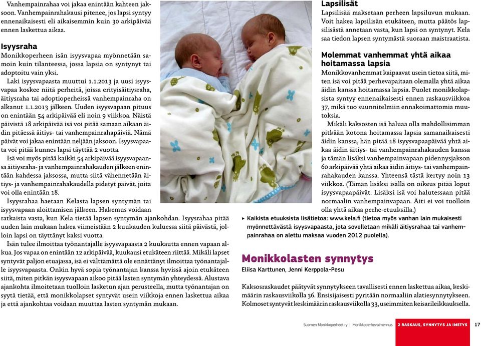 1.2013 ja uusi isyysvapaa koskee niitä perheitä, joissa erityisäitiysraha, äitiysraha tai adoptioperheissä vanhempainraha on alkanut 1.1.2013 jälkeen.