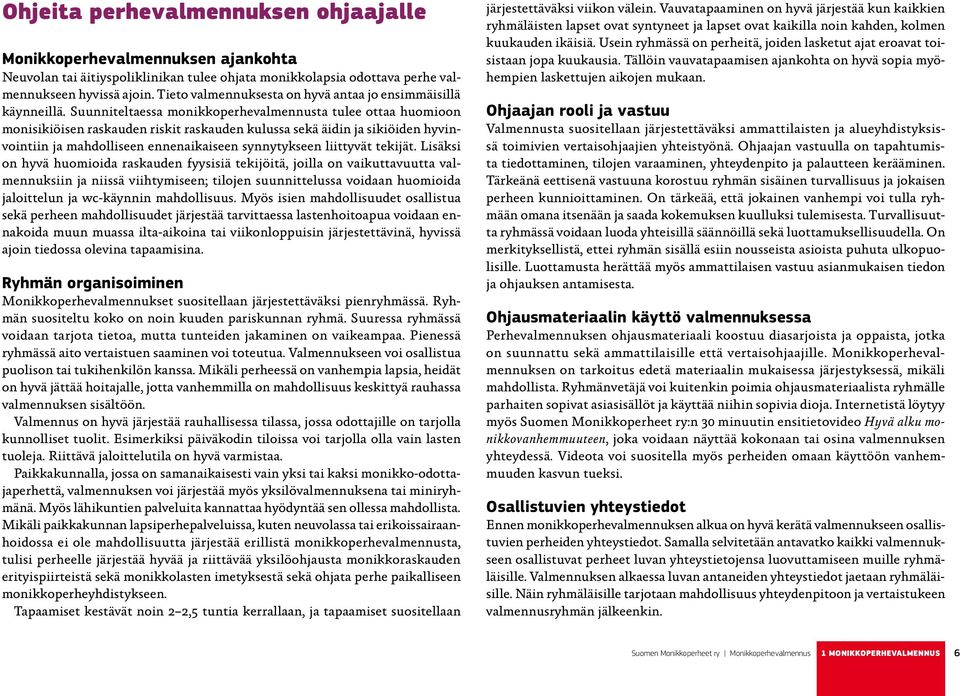 Suunniteltaessa monikkoperhevalmennusta tulee ottaa huomioon monisikiöisen raskauden riskit raskauden kulussa sekä äidin ja sikiöiden hyvinvointiin ja mahdolliseen ennenaikaiseen synnytykseen