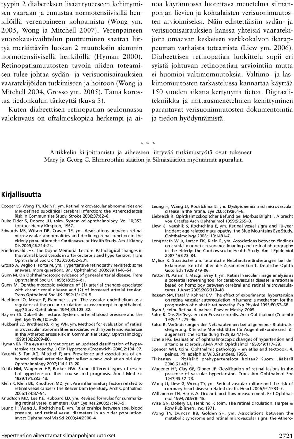 Retinopatiamuutosten tavoin niiden toteamisen tulee johtaa sydän- ja verisuonisairauksien vaaratekijöiden tutkimiseen ja hoitoon (Wong ja Mitchell 2004, Grosso ym. 2005).