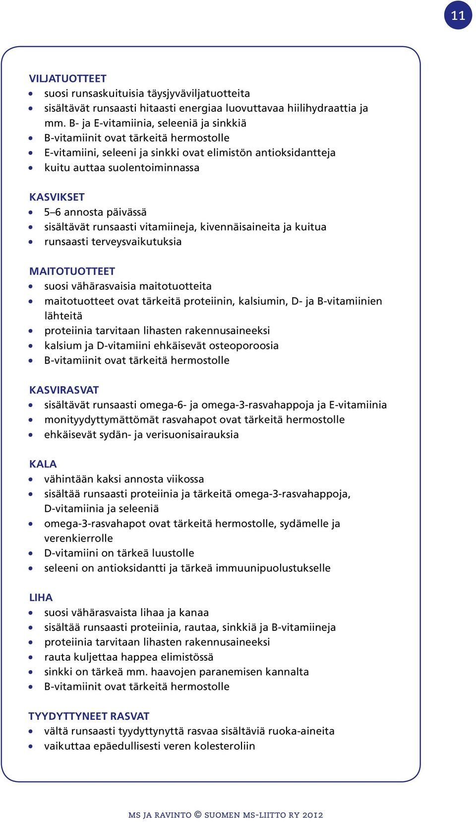 päivässä sisältävät runsaasti vitamiineja, kivennäisaineita ja kuitua runsaasti terveysvaikutuksia Maitotuotteet suosi vähärasvaisia maitotuotteita maitotuotteet ovat tärkeitä proteiinin, kalsiumin,