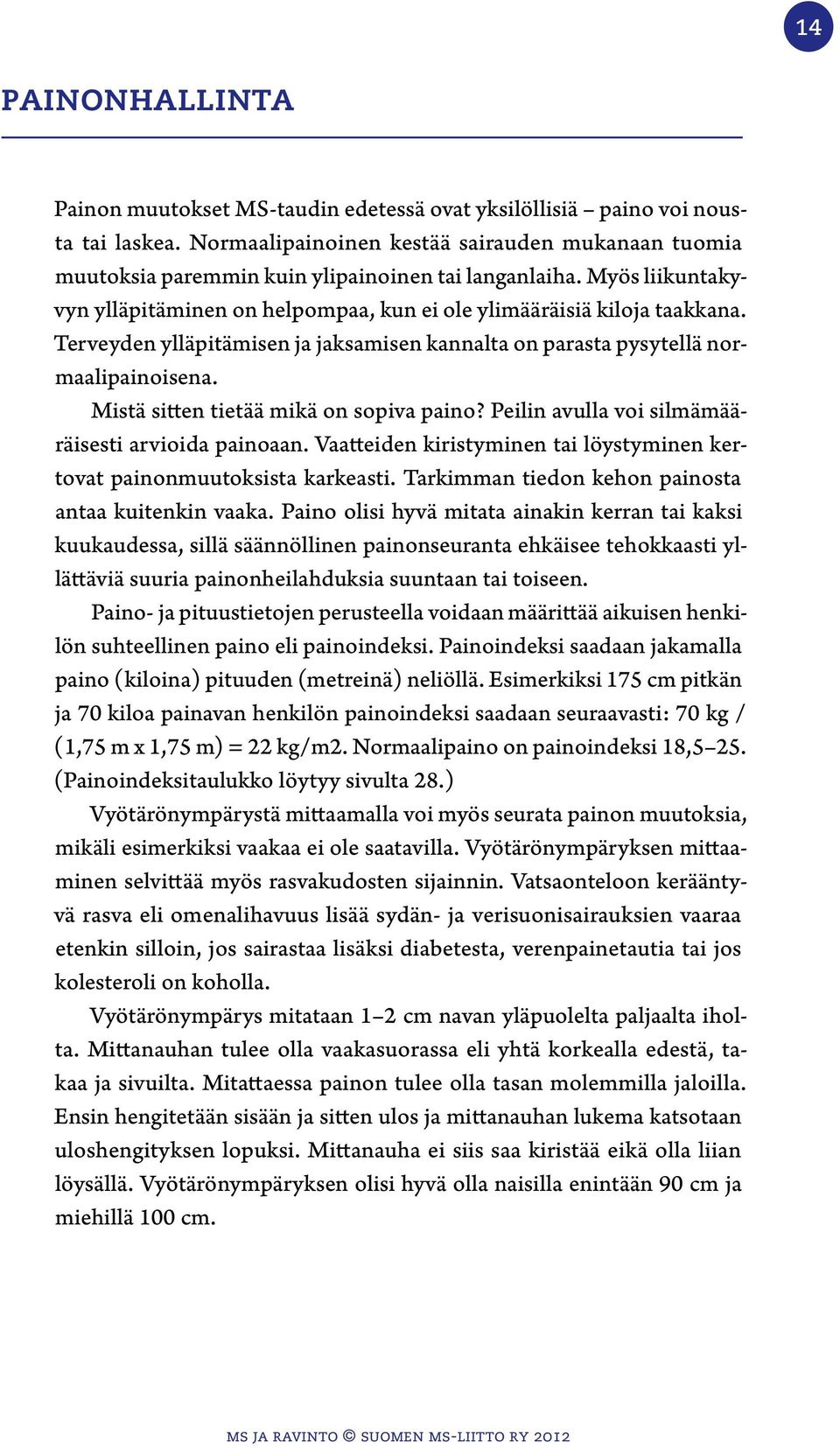 Terveyden ylläpitämisen ja jaksamisen kannalta on parasta pysytellä normaalipainoisena. Mistä sitten tietää mikä on sopiva paino? Peilin avulla voi silmämääräisesti arvioida painoaan.