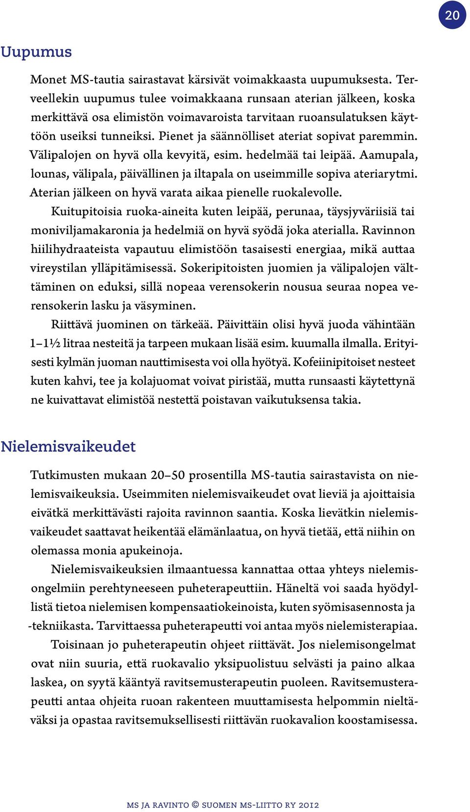 Pienet ja säännölliset ateriat sopivat paremmin. Välipalojen on hyvä olla kevyitä, esim. hedelmää tai leipää. Aamupala, lounas, välipala, päivällinen ja iltapala on useimmille sopiva ateriarytmi.