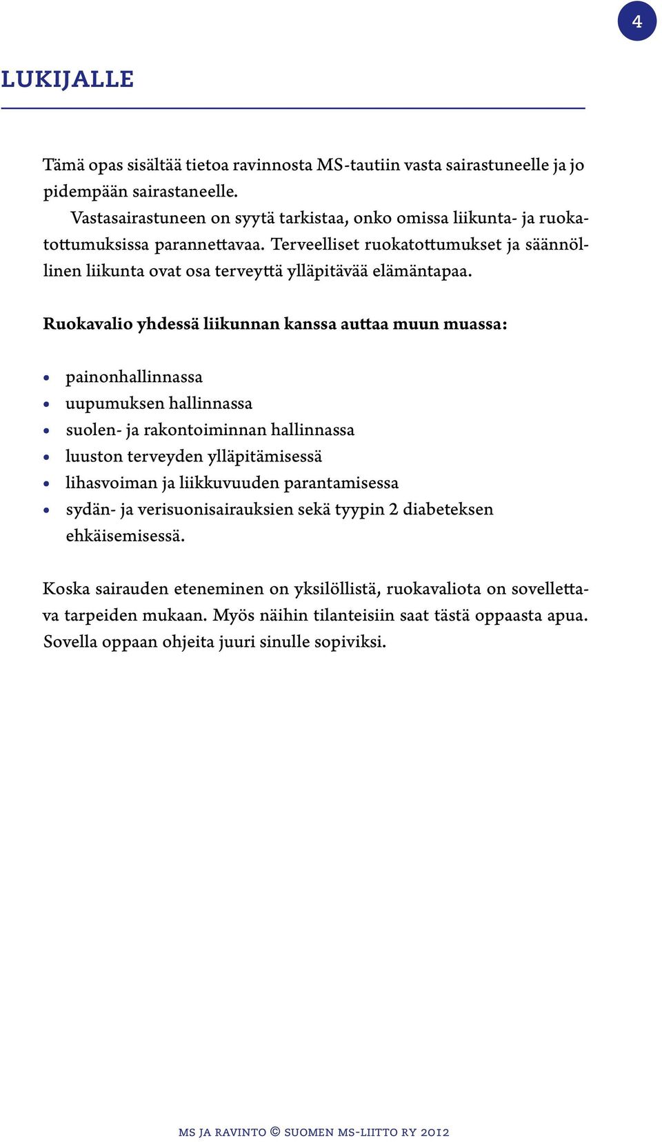 Ruokavalio yhdessä liikunnan kanssa auttaa muun muassa: painonhallinnassa uupumuksen hallinnassa suolen- ja rakontoiminnan hallinnassa luuston terveyden ylläpitämisessä lihasvoiman ja