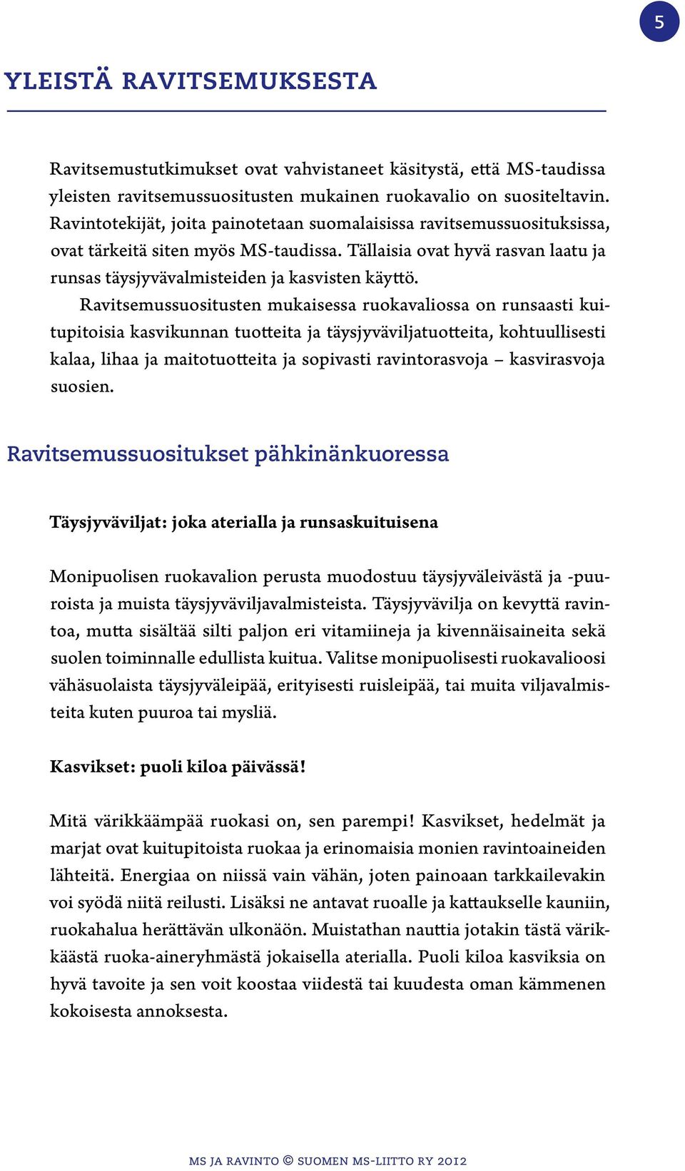 Ravitsemussuositusten mukaisessa ruokavaliossa on runsaasti kuitupitoisia kasvikunnan tuotteita ja täysjyväviljatuotteita, kohtuullisesti kalaa, lihaa ja maitotuotteita ja sopivasti ravintorasvoja