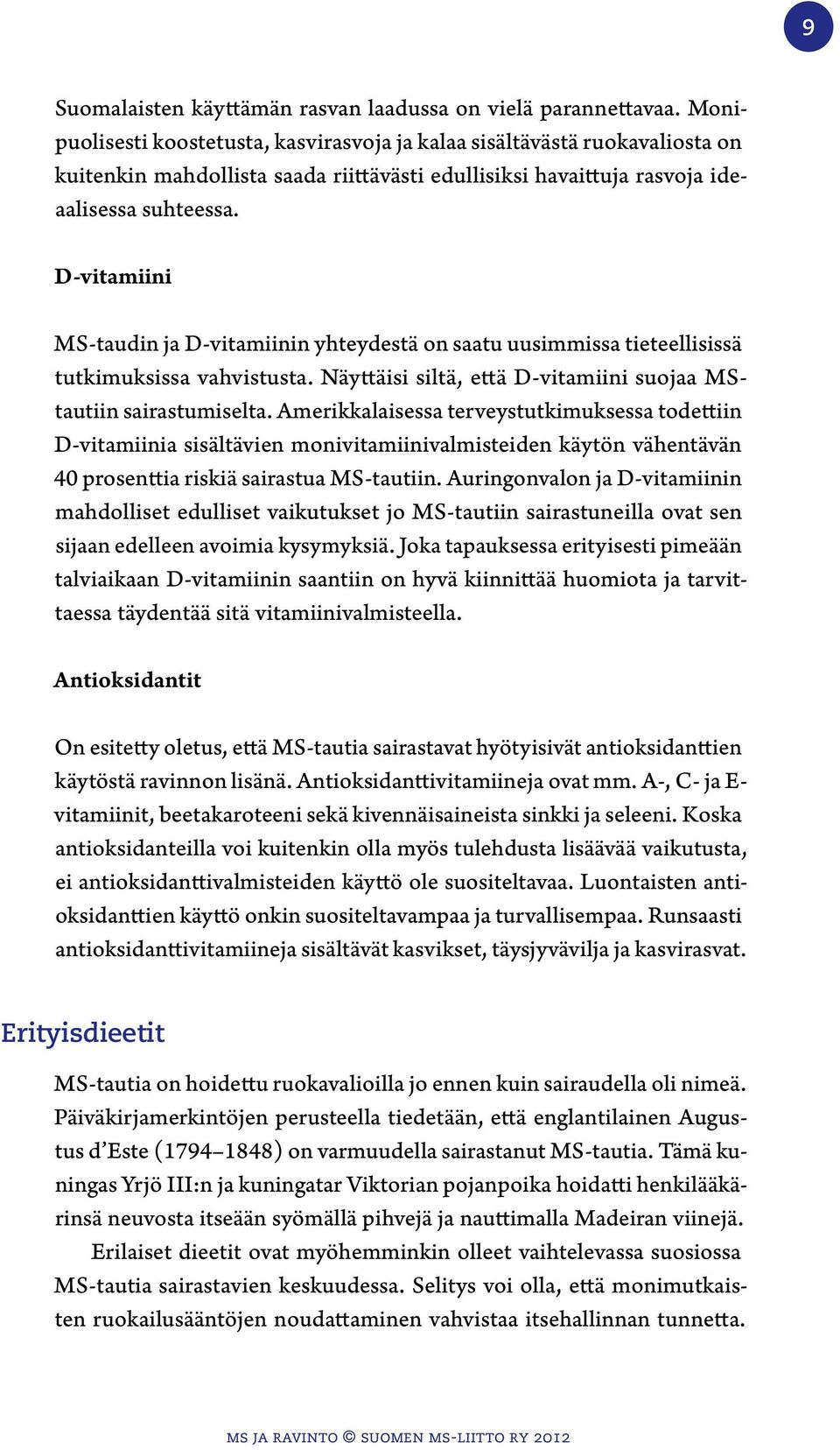 D-vitamiini MS-taudin ja D-vitamiinin yhteydestä on saatu uusimmissa tieteellisissä tutkimuksissa vahvistusta. Näyttäisi siltä, että D-vitamiini suojaa MStautiin sairastumiselta.