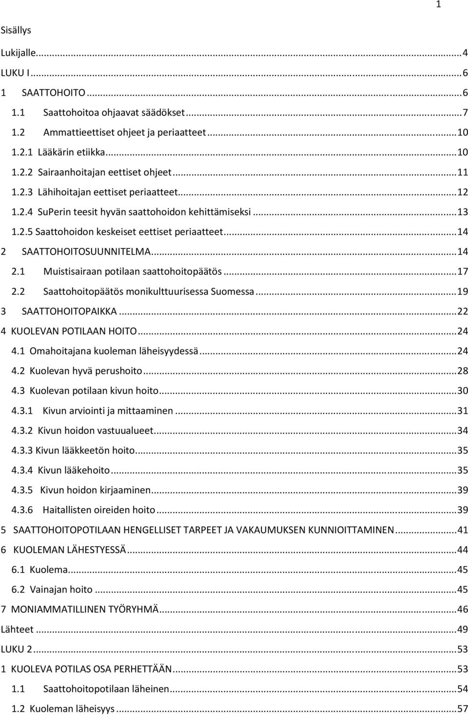 SAATTOHOITOSUUNNITELMA... 14 2.1 Muistisairaan potilaan saattohoitopäätös... 17 2.2 Saattohoitopäätös monikulttuurisessa Suomessa... 19 3 SAATTOHOITOPAIKKA... 22 4 KUOLEVAN POTILAAN HOITO... 24 4.
