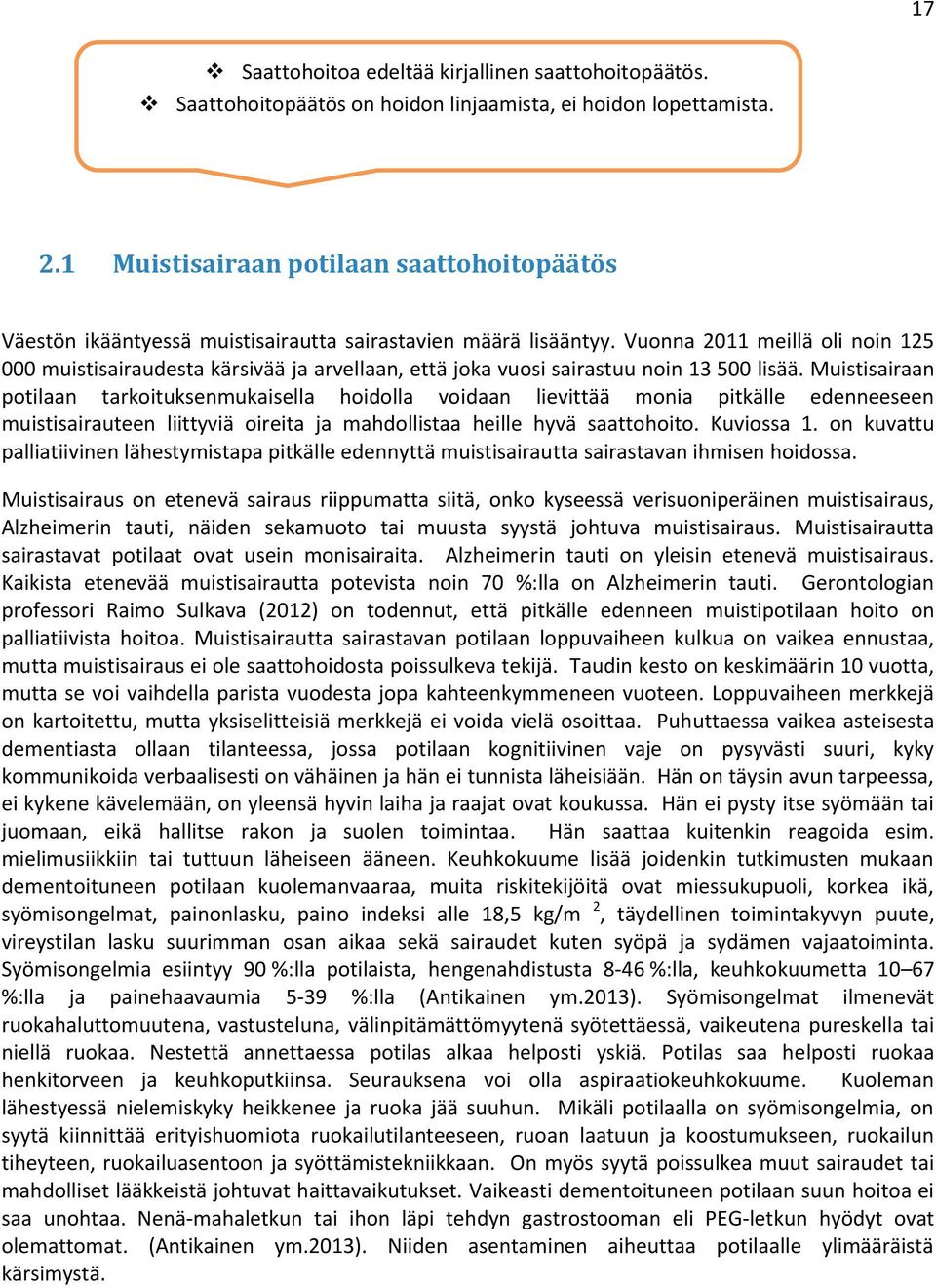 Vuonna 2011 meillä oli noin 125 000 muistisairaudesta kärsivää ja arvellaan, että joka vuosi sairastuu noin 13 500 lisää.