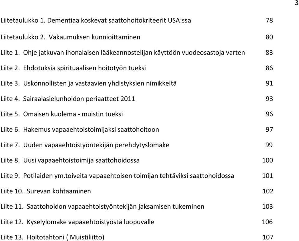 Uskonnollisten ja vastaavien yhdistyksien nimikkeitä 91 Liite 4. Sairaalasielunhoidon periaatteet 2011 93 Liite 5. Omaisen kuolema - muistin tueksi 96 Liite 6.