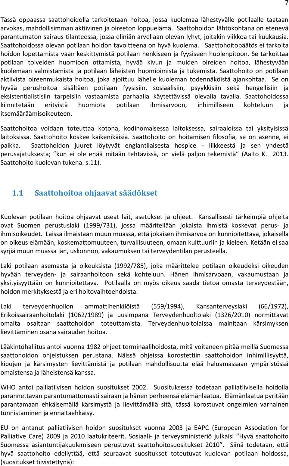 Saattohoidossa olevan potilaan hoidon tavoitteena on hyvä kuolema. Saattohoitopäätös ei tarkoita hoidon lopettamista vaan keskittymistä potilaan henkiseen ja fyysiseen huolenpitoon.