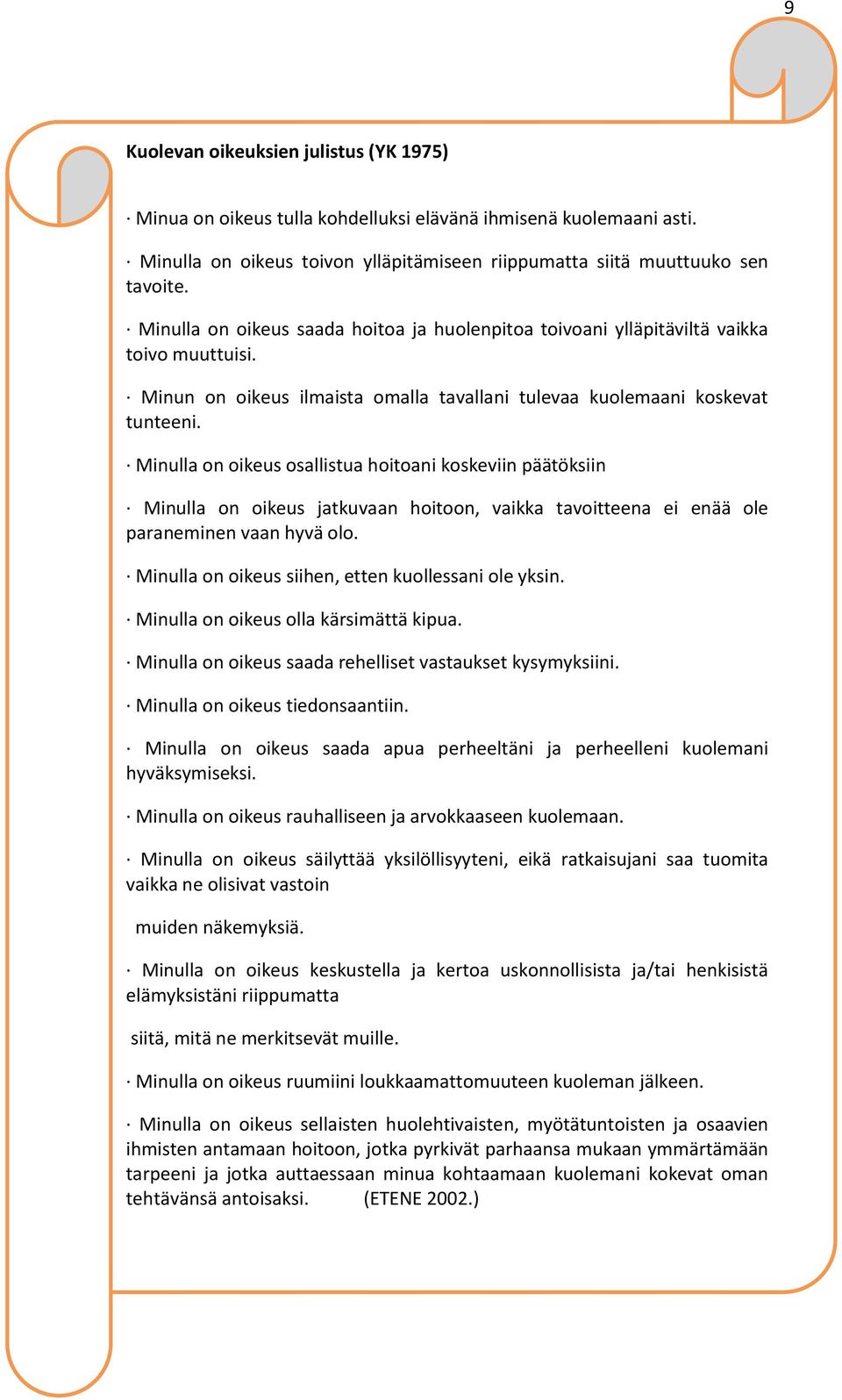 Minulla on oikeus osallistua hoitoani koskeviin päätöksiin Minulla on oikeus jatkuvaan hoitoon, vaikka tavoitteena ei enää ole paraneminen vaan hyvä olo.