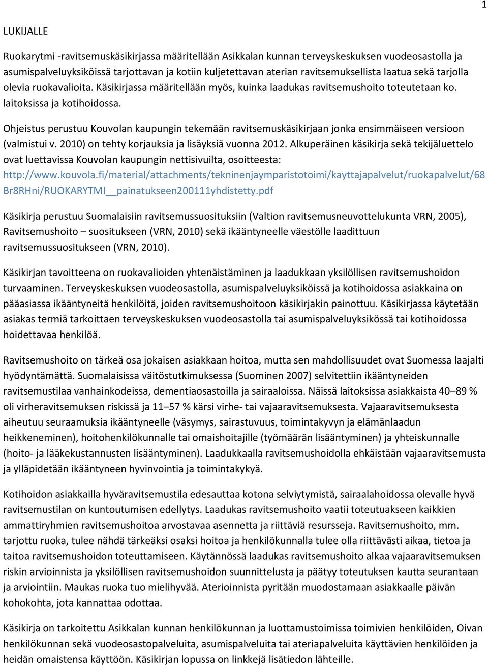 Ohjeistus perustuu Kouvolan kaupungin tekemään ravitsemuskäsikirjaan jonka ensimmäiseen versioon (valmistui v. 2010) on tehty korjauksia ja lisäyksiä vuonna 2012.