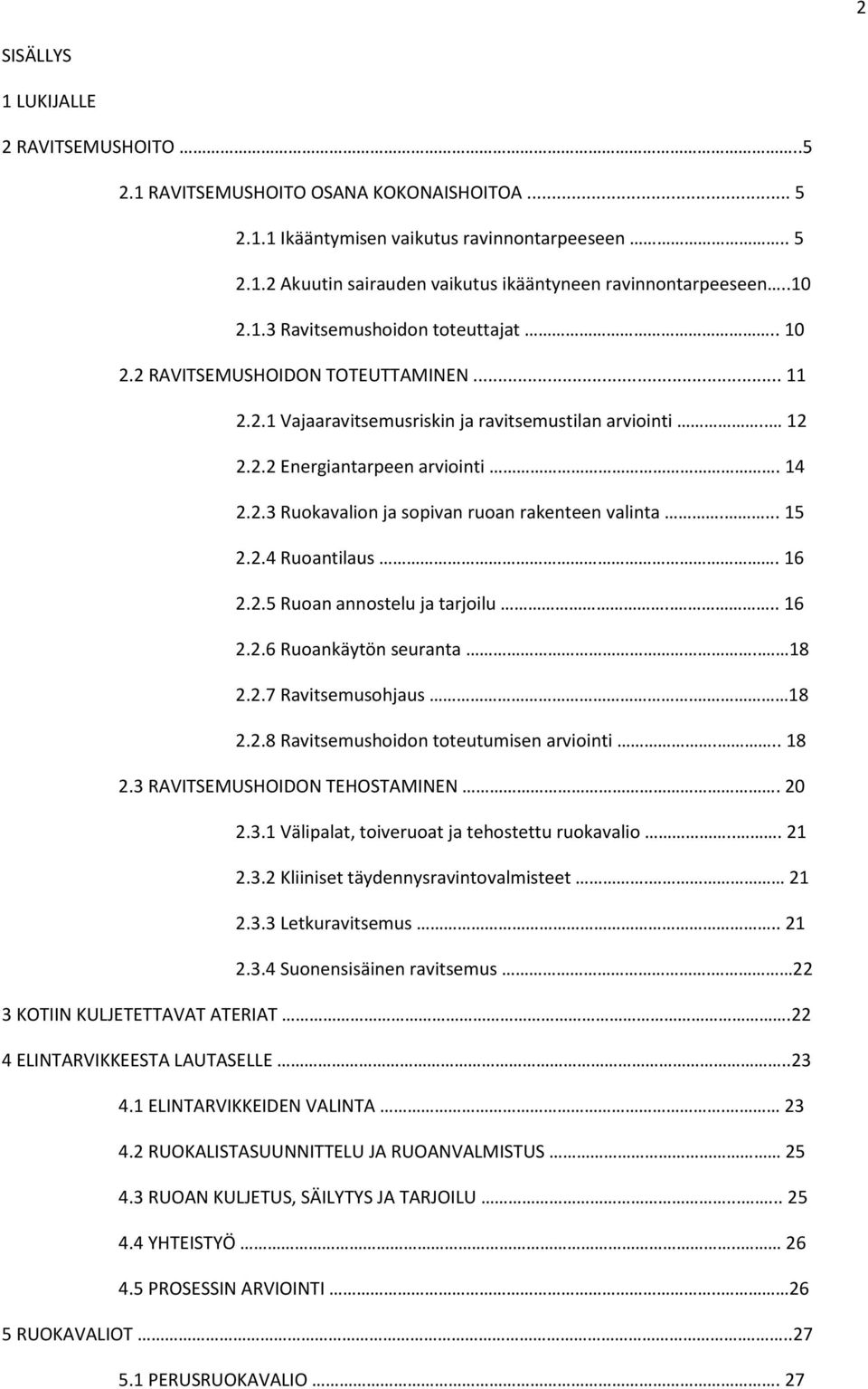 ... 15 2.2.4 Ruoantilaus. 16 2.2.5 Ruoan annostelu ja tarjoilu.... 16 2.2.6 Ruoankäytön seuranta.. 18 2.2.7 Ravitsemusohjaus. 18 2.2.8 Ravitsemushoidon toteutumisen arviointi... 18 2.3 RAVITSEMUSHOIDON TEHOSTAMINEN.