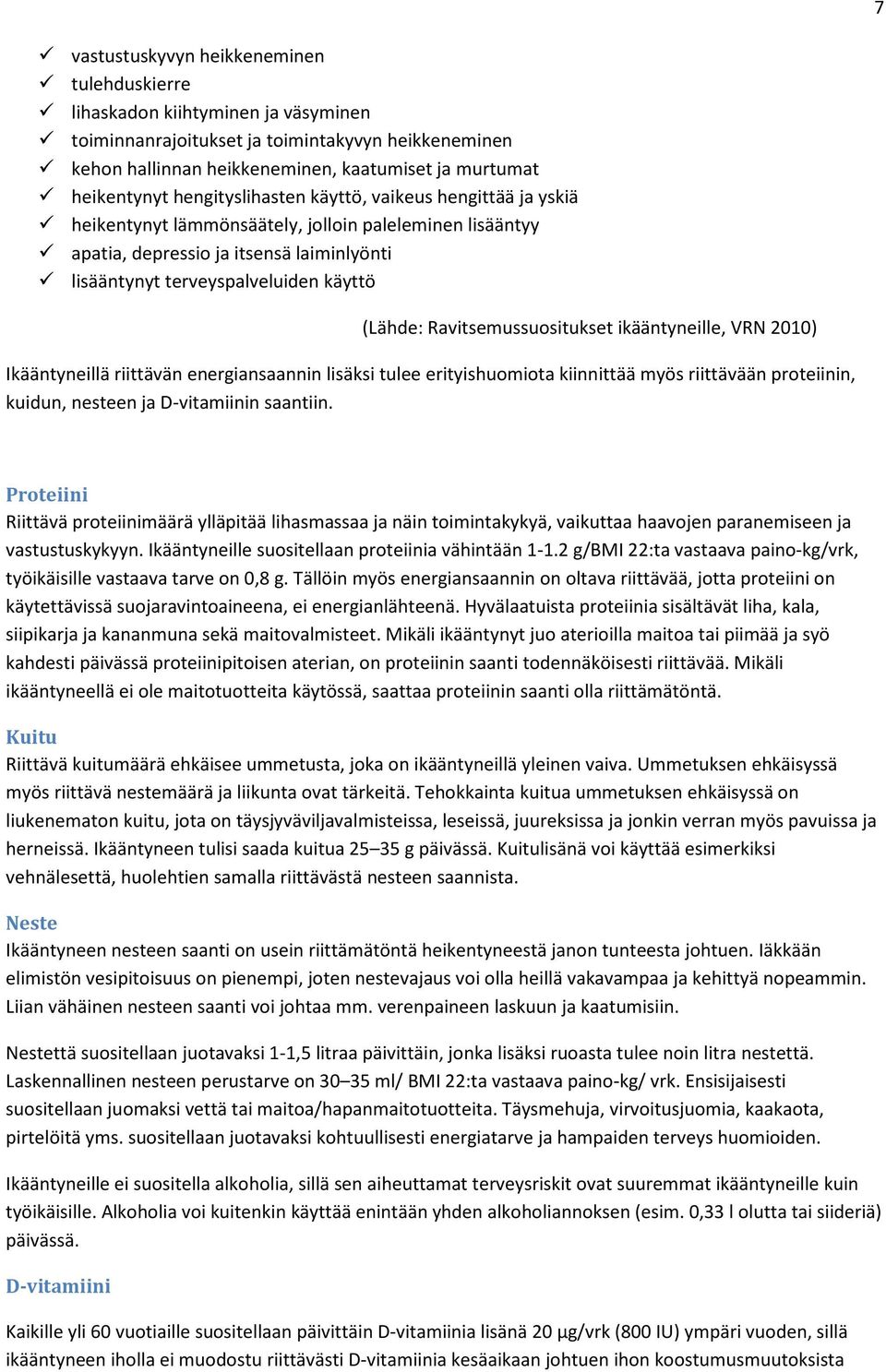 Ravitsemussuositukset ikääntyneille, VRN 2010) Ikääntyneillä riittävän energiansaannin lisäksi tulee erityishuomiota kiinnittää myös riittävään proteiinin, kuidun, nesteen ja D-vitamiinin saantiin.