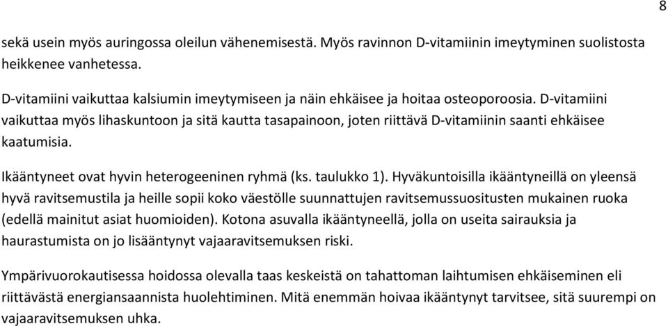 D-vitamiini vaikuttaa myös lihaskuntoon ja sitä kautta tasapainoon, joten riittävä D-vitamiinin saanti ehkäisee kaatumisia. Ikääntyneet ovat hyvin heterogeeninen ryhmä (ks. taulukko 1).