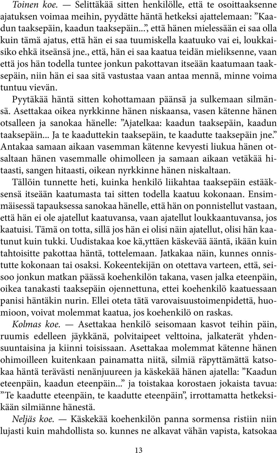 , että, hän ei saa kaatua teidän mieliksenne, vaan että jos hän todella tuntee jonkun pakottavan itseään kaatumaan taaksepäin, niin hän ei saa sitä vastustaa vaan antaa mennä, minne voima tuntuu