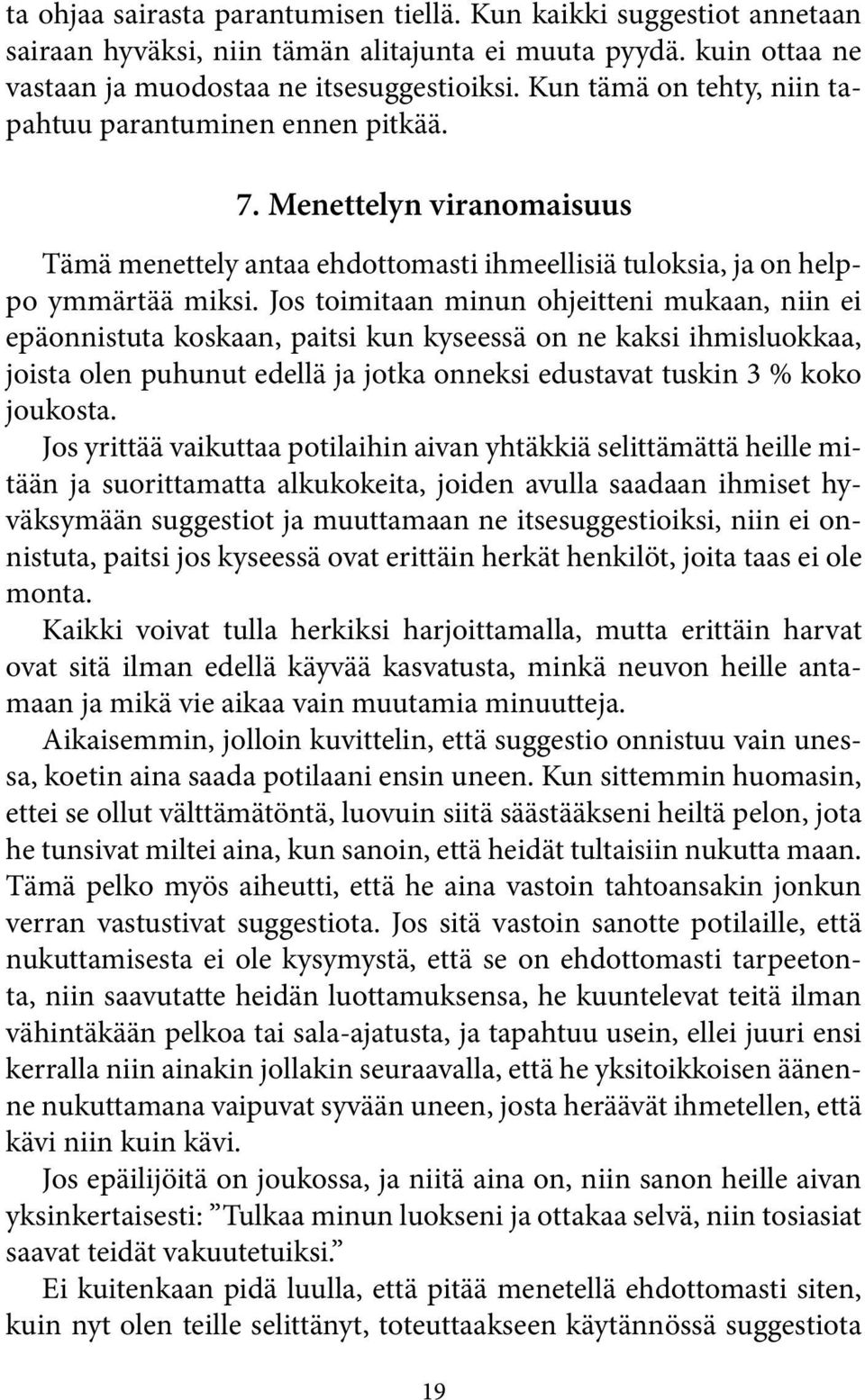 Jos toimitaan minun ohjeitteni mukaan, niin ei epäonnistuta koskaan, paitsi kun kyseessä on ne kaksi ihmisluokkaa, joista olen puhunut edellä ja jotka onneksi edustavat tuskin 3 % koko joukosta.