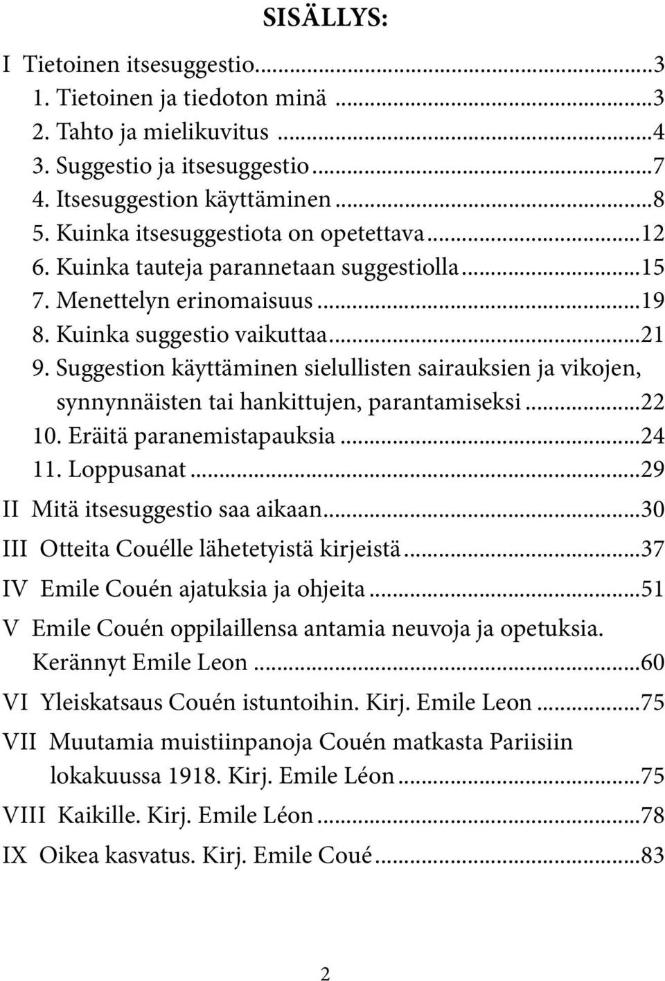 Suggestion käyttäminen sielullisten sairauksien ja vikojen, synnynnäisten tai hankittujen, parantamiseksi...22 10. Eräitä paranemistapauksia...24 11. Loppusanat...29 II Mitä itsesuggestio saa aikaan.