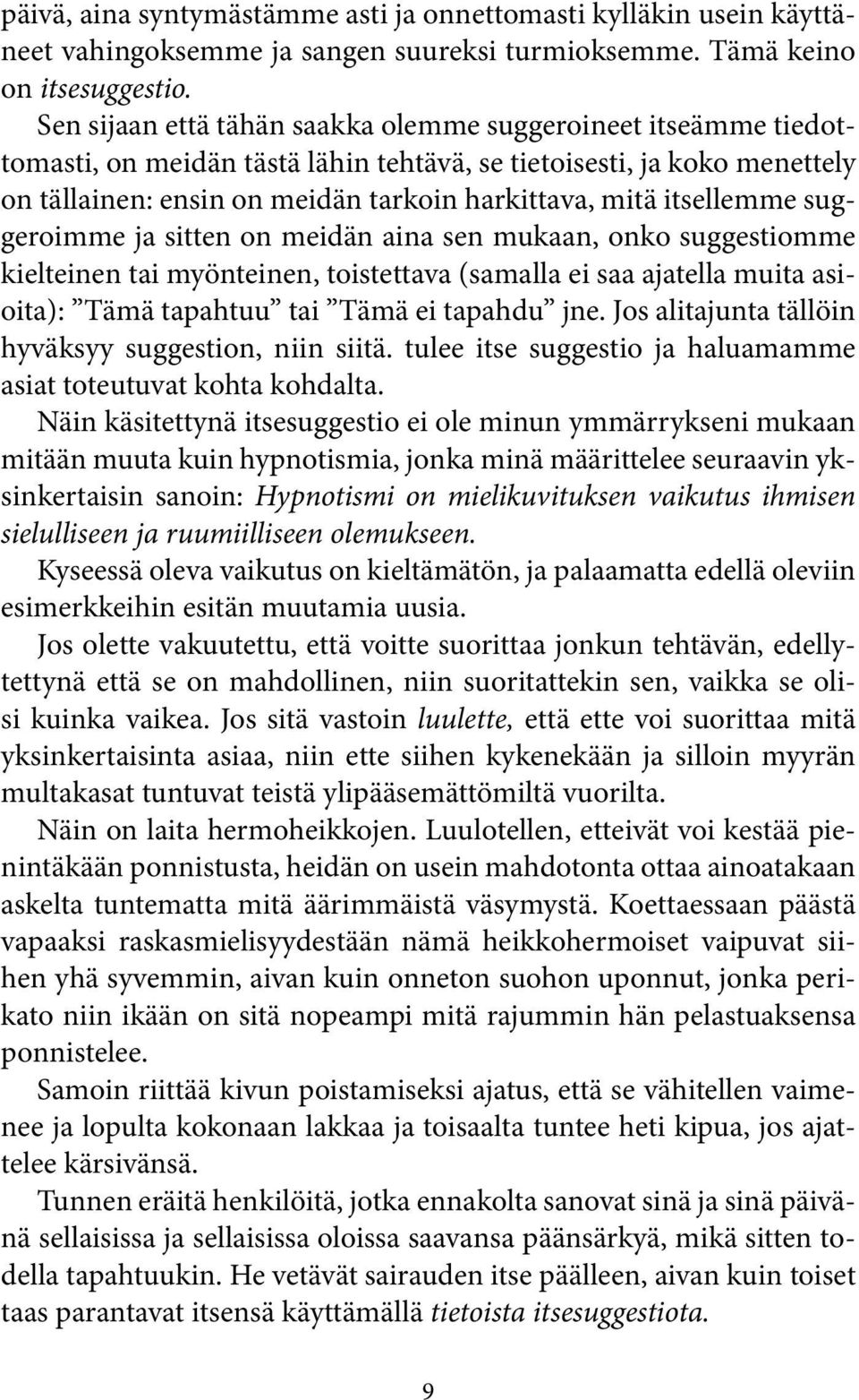 itsellemme suggeroimme ja sitten on meidän aina sen mukaan, onko suggestiomme kielteinen tai myönteinen, toistettava (samalla ei saa ajatella muita asioita): Tämä tapahtuu tai Tämä ei tapahdu jne.