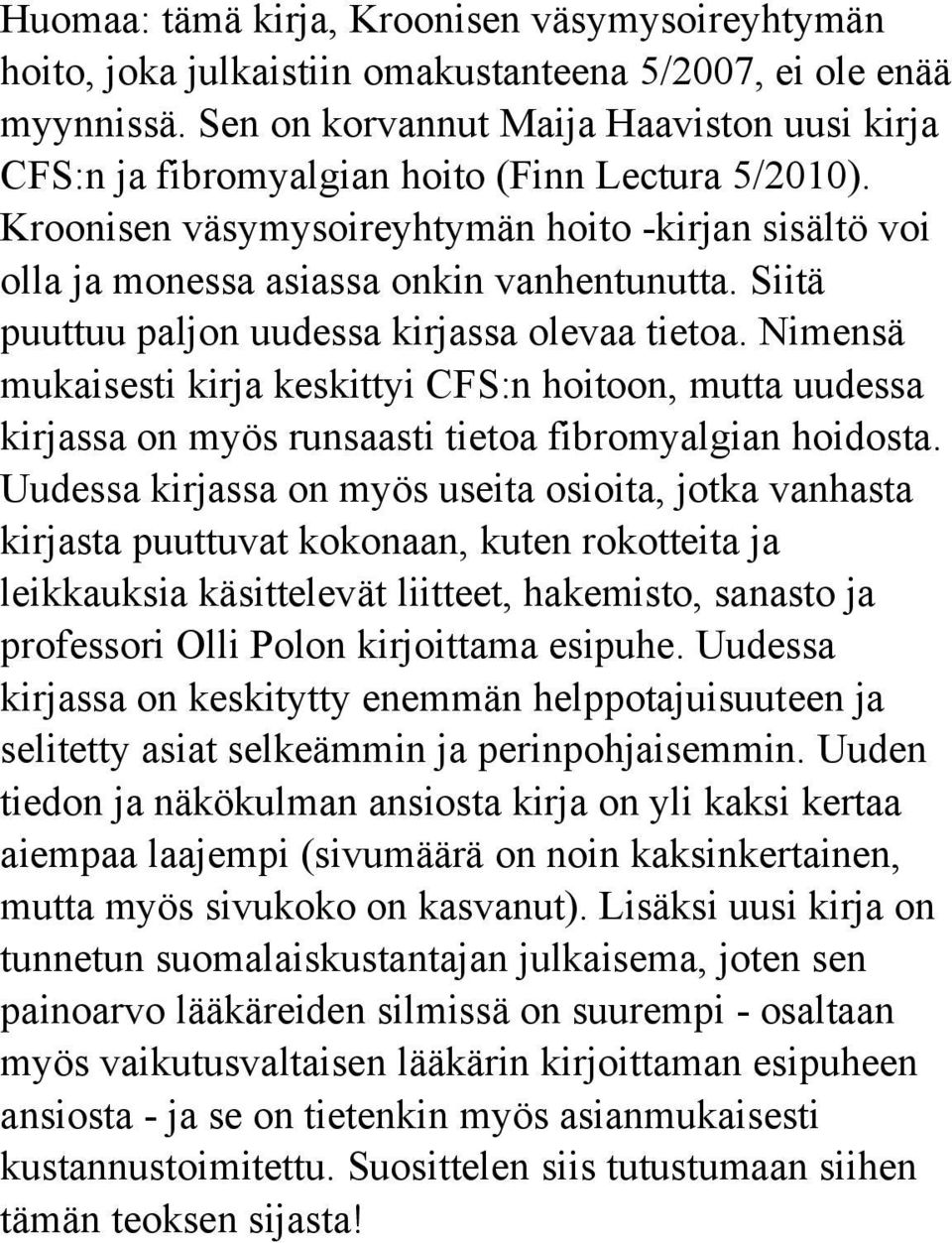 Siitä puuttuu paljon uudessa kirjassa olevaa tietoa. Nimensä mukaisesti kirja keskittyi CFS:n hoitoon, mutta uudessa kirjassa on myös runsaasti tietoa fibromyalgian hoidosta.