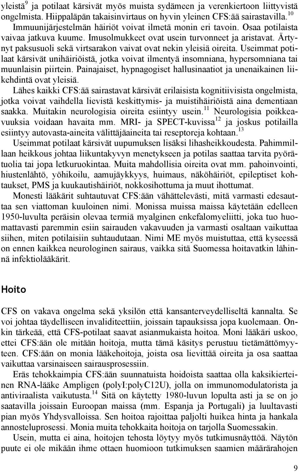 Ärtynyt paksusuoli sekä virtsarakon vaivat ovat nekin yleisiä oireita. Useimmat potilaat kärsivät unihäiriöistä, jotka voivat ilmentyä insomniana, hypersomniana tai muunlaisin piirtein.