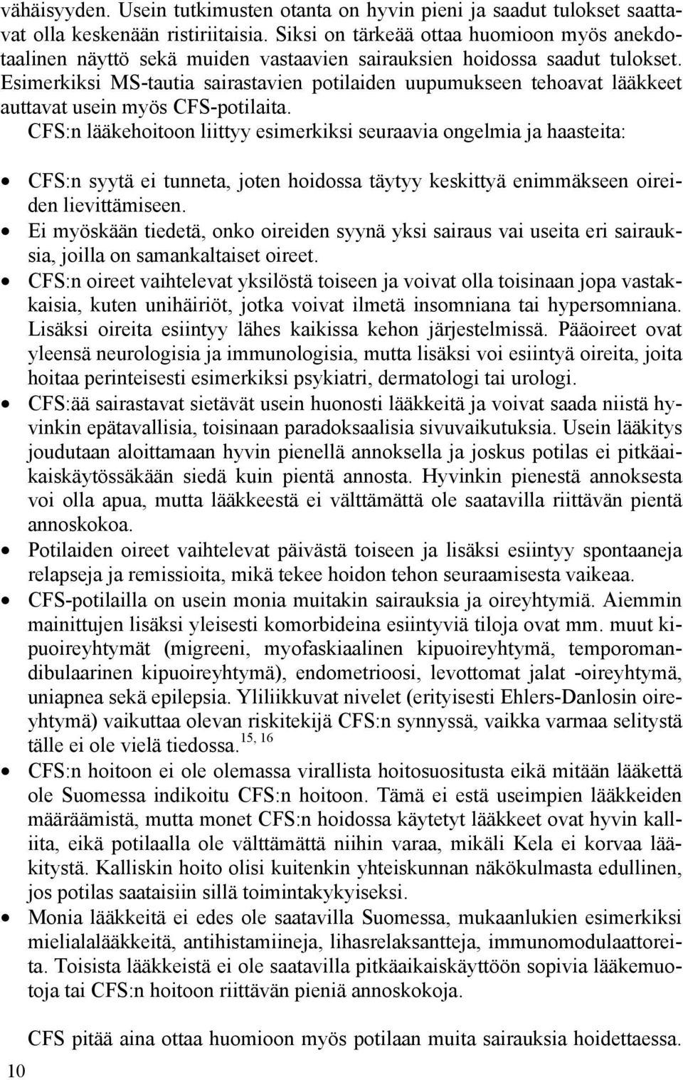 Esimerkiksi MS-tautia sairastavien potilaiden uupumukseen tehoavat lääkkeet auttavat usein myös CFS-potilaita.