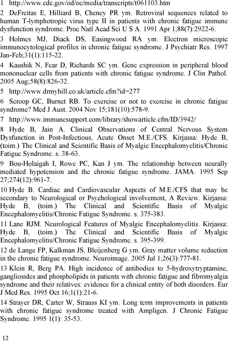 3 Holmes MJ, Diack DS, Easingwood RA ym. Electron microscopic immunocytological profiles in chronic fatigue syndrome. J Psychiatr Res. 1997 Jan-Feb;31(1):115-22. 4 Kaushik N, Fear D, Richards SC ym.