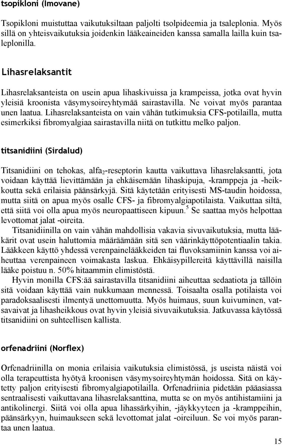 Lihasrelaksanteista on vain vähän tutkimuksia CFS-potilailla, mutta esimerkiksi fibromyalgiaa sairastavilla niitä on tutkittu melko paljon.
