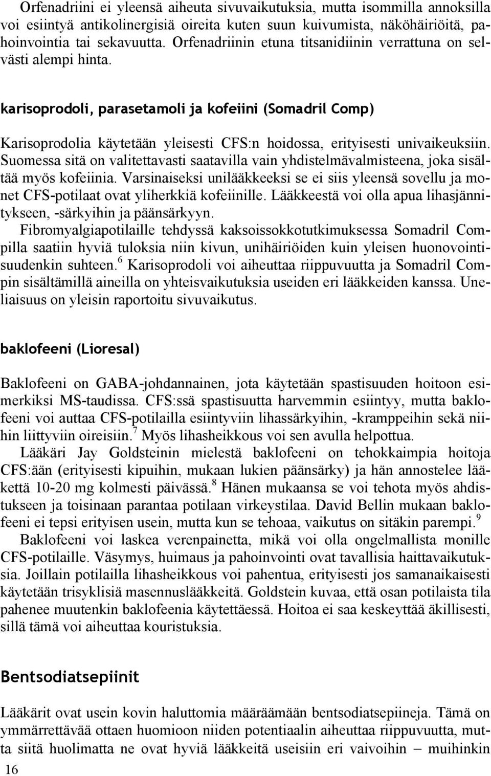 karisoprodoli, parasetamoli ja kofeiini (Somadril Comp) Karisoprodolia käytetään yleisesti CFS:n hoidossa, erityisesti univaikeuksiin.