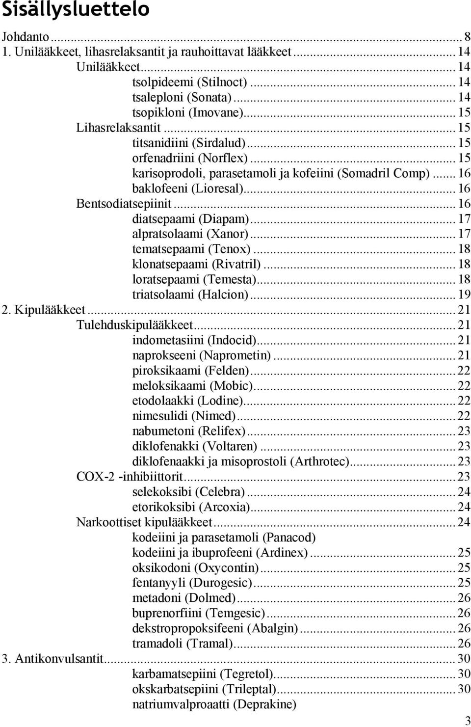 .. 16 diatsepaami (Diapam)... 17 alpratsolaami (Xanor)... 17 tematsepaami (Tenox)... 18 klonatsepaami (Rivatril)... 18 loratsepaami (Temesta)... 18 triatsolaami (Halcion)... 19 2. Kipulääkkeet.