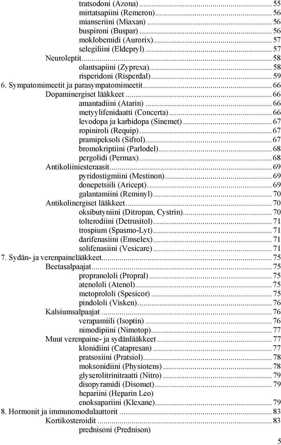 .. 66 levodopa ja karbidopa (Sinemet)... 67 ropiniroli (Requip)... 67 pramipeksoli (Sifrol)... 67 bromokriptiini (Parlodel)... 68 pergolidi (Permax)... 68 Antikoliiniesteraasit.
