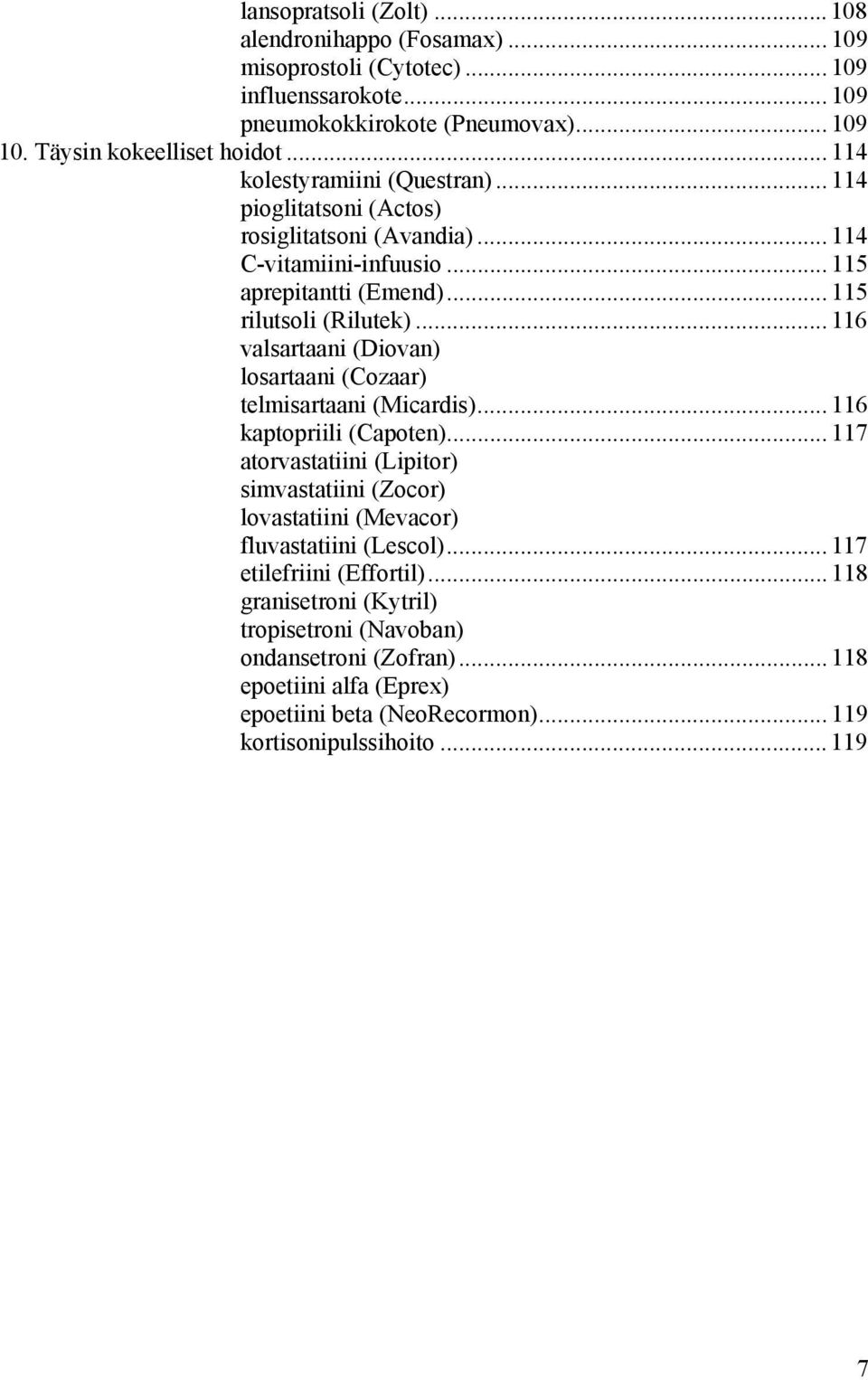.. 116 valsartaani (Diovan) losartaani (Cozaar) telmisartaani (Micardis)... 116 kaptopriili (Capoten).