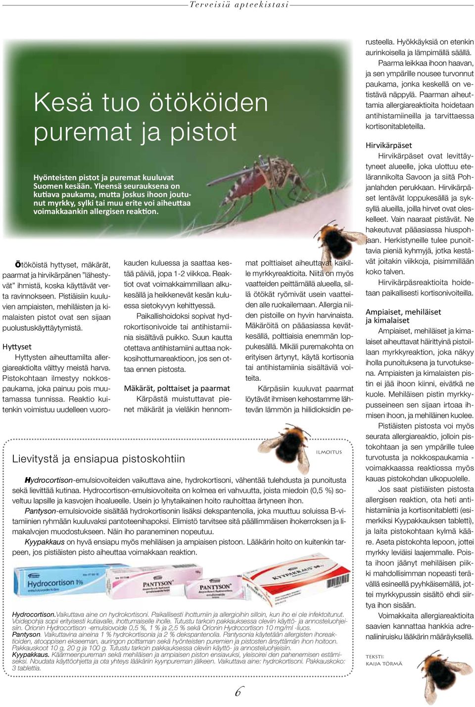 Ötököistä hyttyset, mäkärät, paarmat ja hirvikärpänen lähestyvät ihmistä, koska käyttävät verta ravinnokseen.