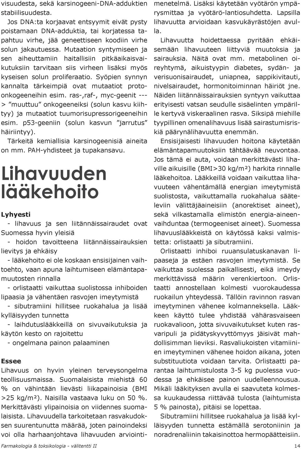 Mutaation syntymiseen ja sen aiheuttamiin haitallisiin pitkäaikaisvaikutuksiin tarvitaan siis virheen lisäksi myös kyseisen solun proliferaatio.