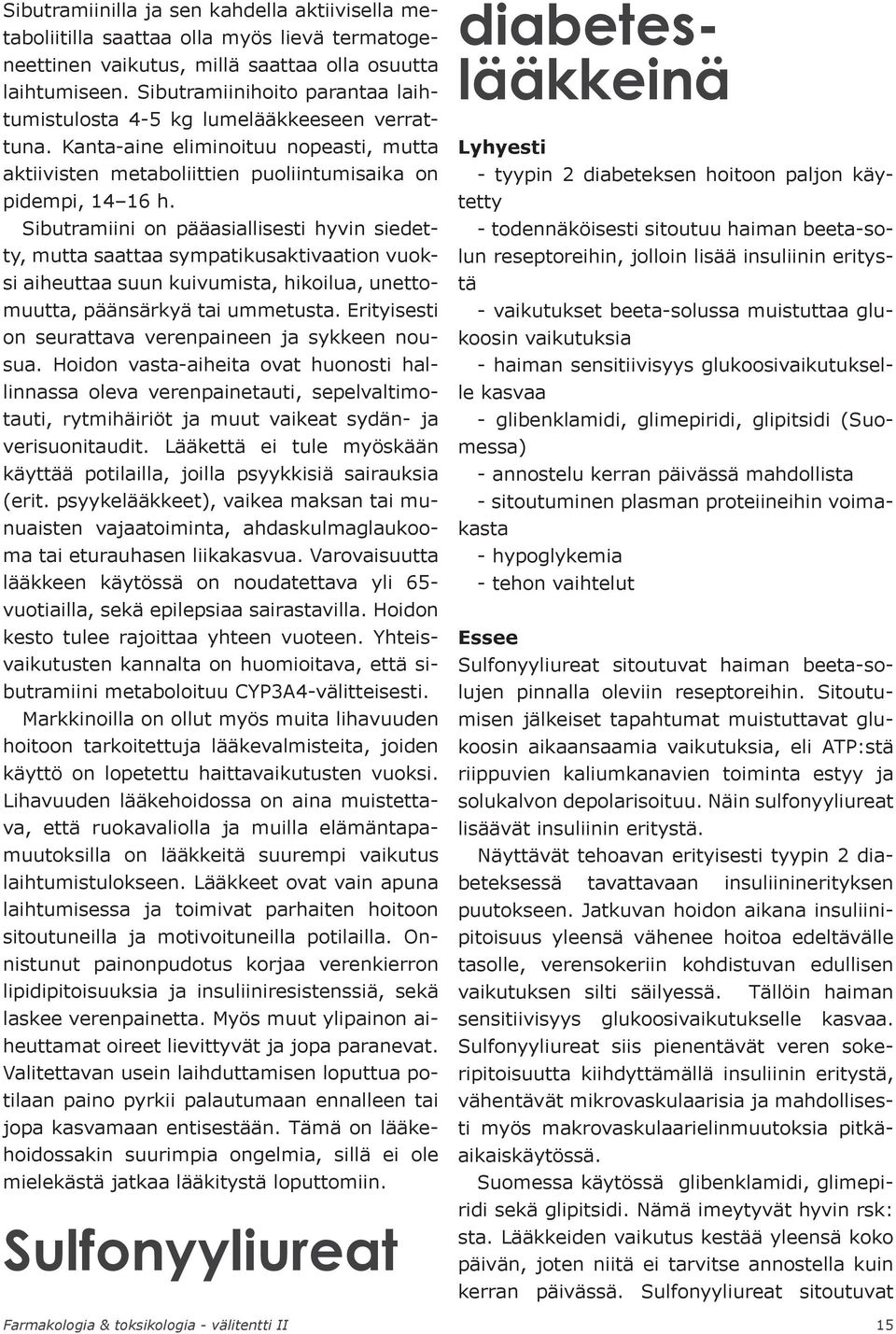 Sibutramiini on pääasiallisesti hyvin siedetty, mutta saattaa sympatikusaktivaation vuoksi aiheuttaa suun kuivumista, hikoilua, unettomuutta, päänsärkyä tai ummetusta.