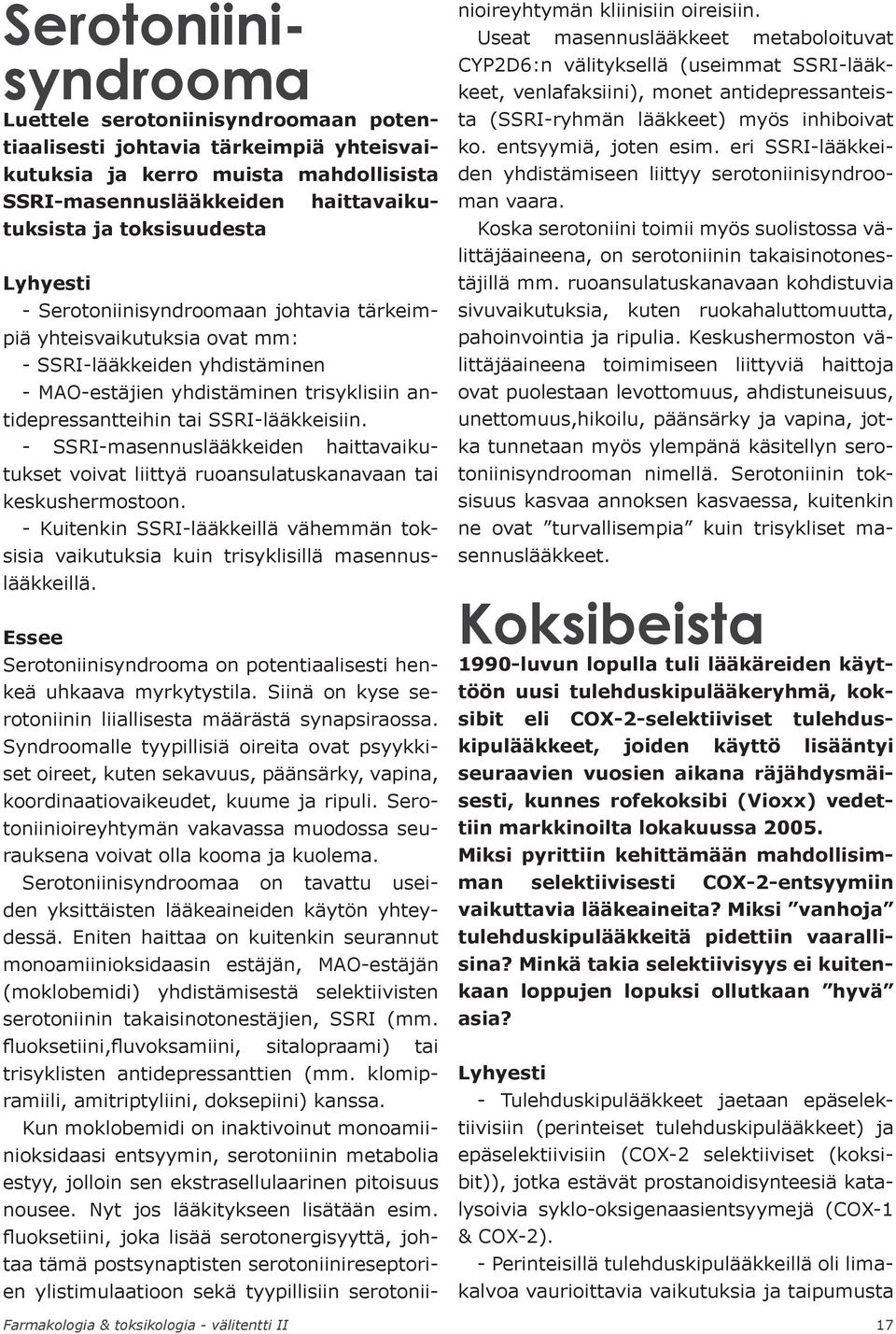 - SSRI-masennuslääkkeiden haittavaikutukset voivat liittyä ruoansulatuskanavaan tai keskushermostoon. - Kuitenkin SSRI-lääkkeillä vähemmän toksisia vaikutuksia kuin trisyklisillä masennuslääkkeillä.