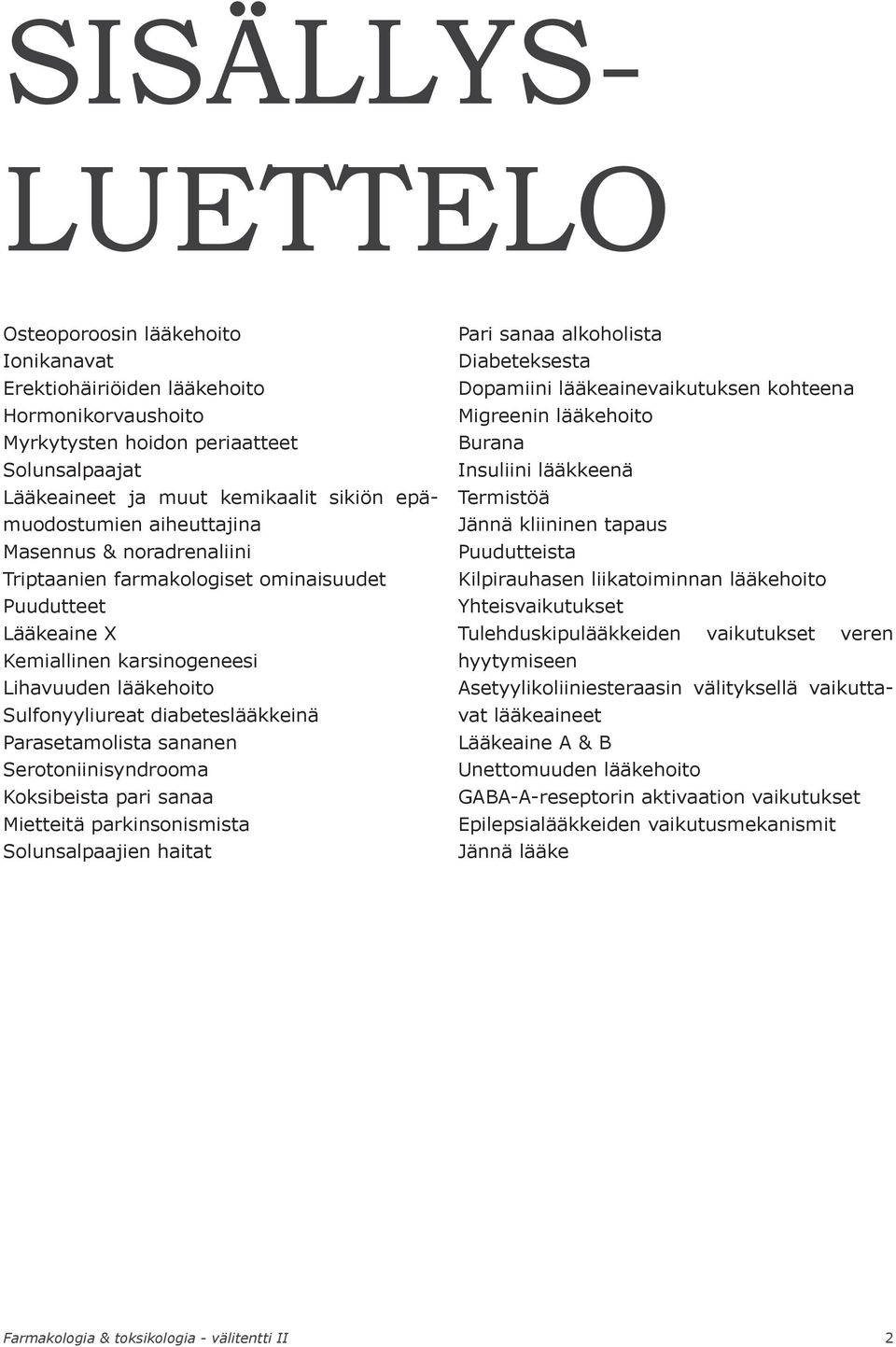 diabeteslääkkeinä Parasetamolista sananen Serotoniinisyndrooma Koksibeista pari sanaa Mietteitä parkinsonismista Solunsalpaajien haitat Pari sanaa alkoholista Diabeteksesta Dopamiini