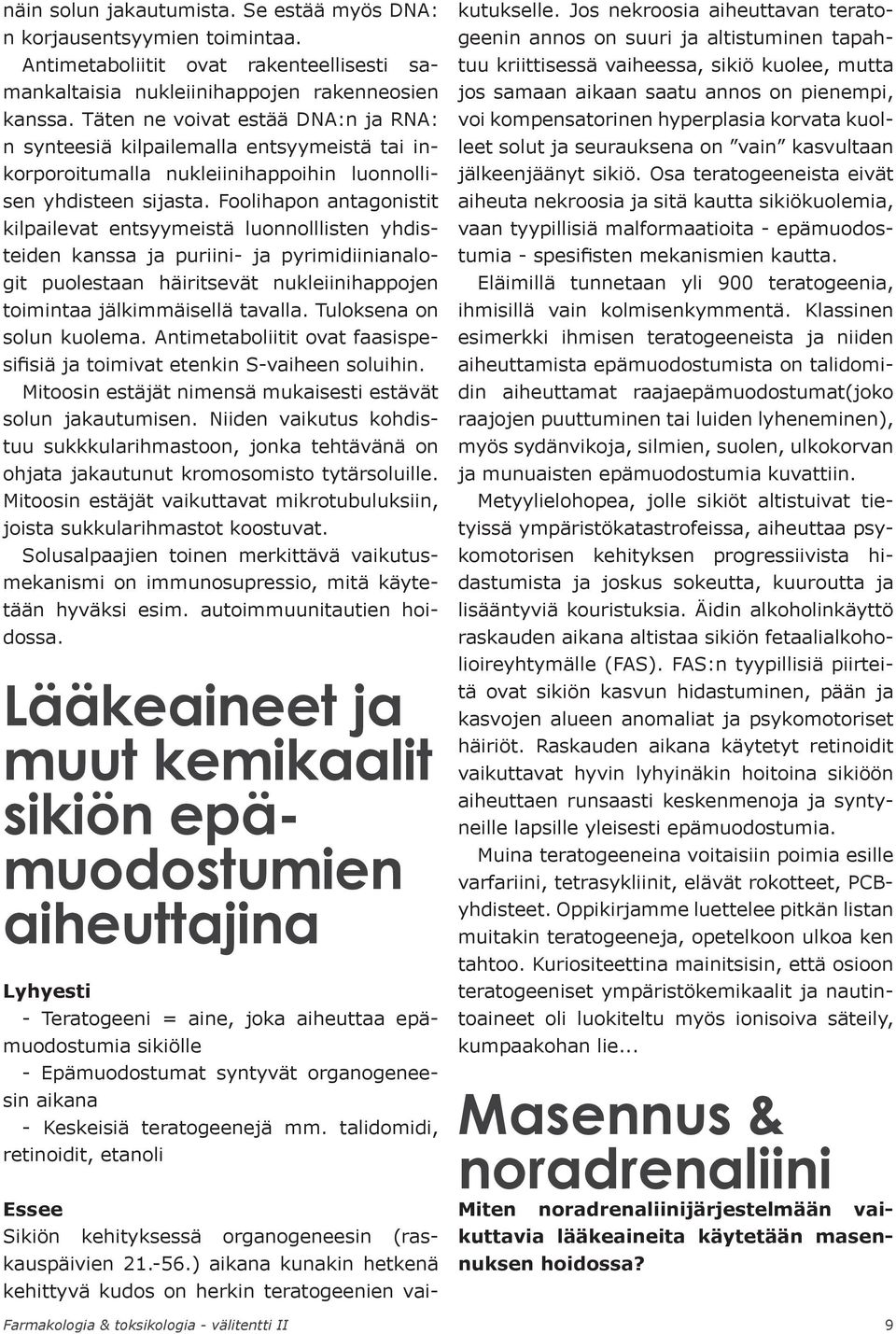 Foolihapon antagonistit kilpailevat entsyymeistä luonnolllisten yhdisteiden kanssa ja puriini- ja pyrimidiinianalogit puolestaan häiritsevät nukleiinihappojen toimintaa jälkimmäisellä tavalla.