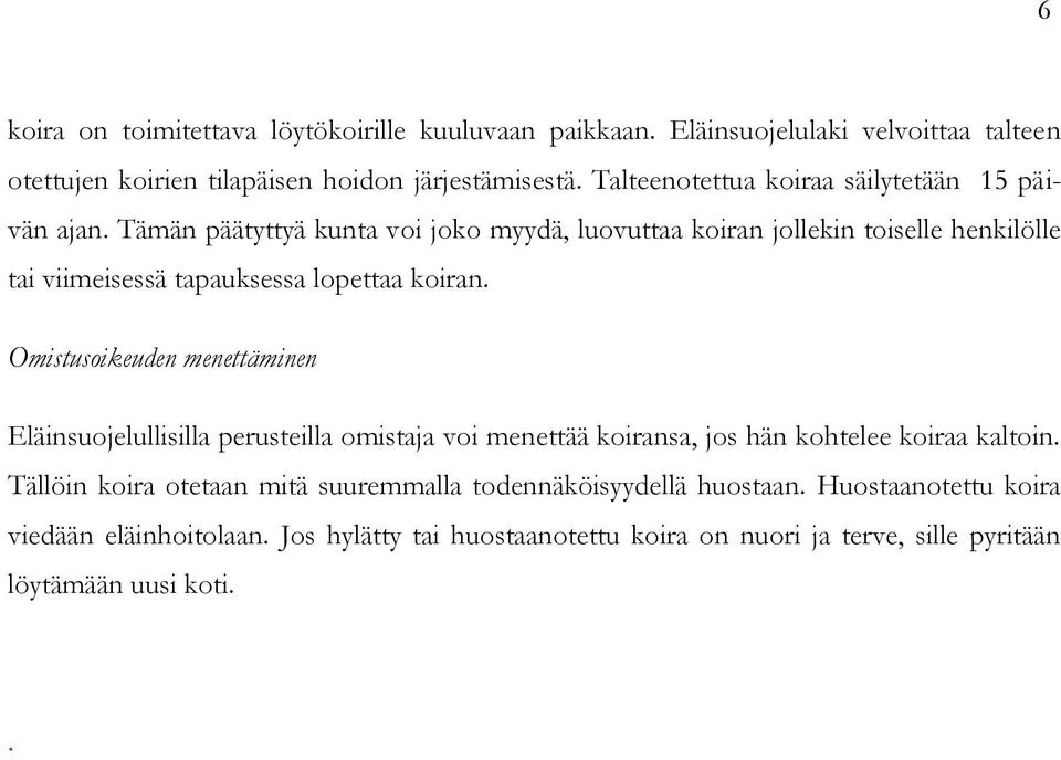 Tämän päätyttyä kunta voi joko myydä, luovuttaa koiran jollekin toiselle henkilölle tai viimeisessä tapauksessa lopettaa koiran.