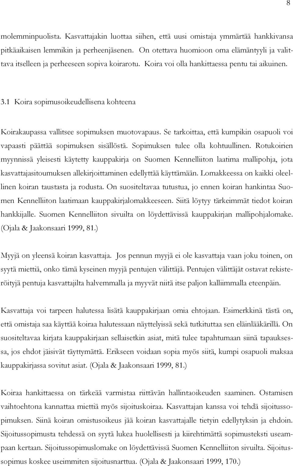 1 Koira sopimusoikeudellisena kohteena Koirakaupassa vallitsee sopimuksen muotovapaus. Se tarkoittaa, että kumpikin osapuoli voi vapaasti päättää sopimuksen sisällöstä.