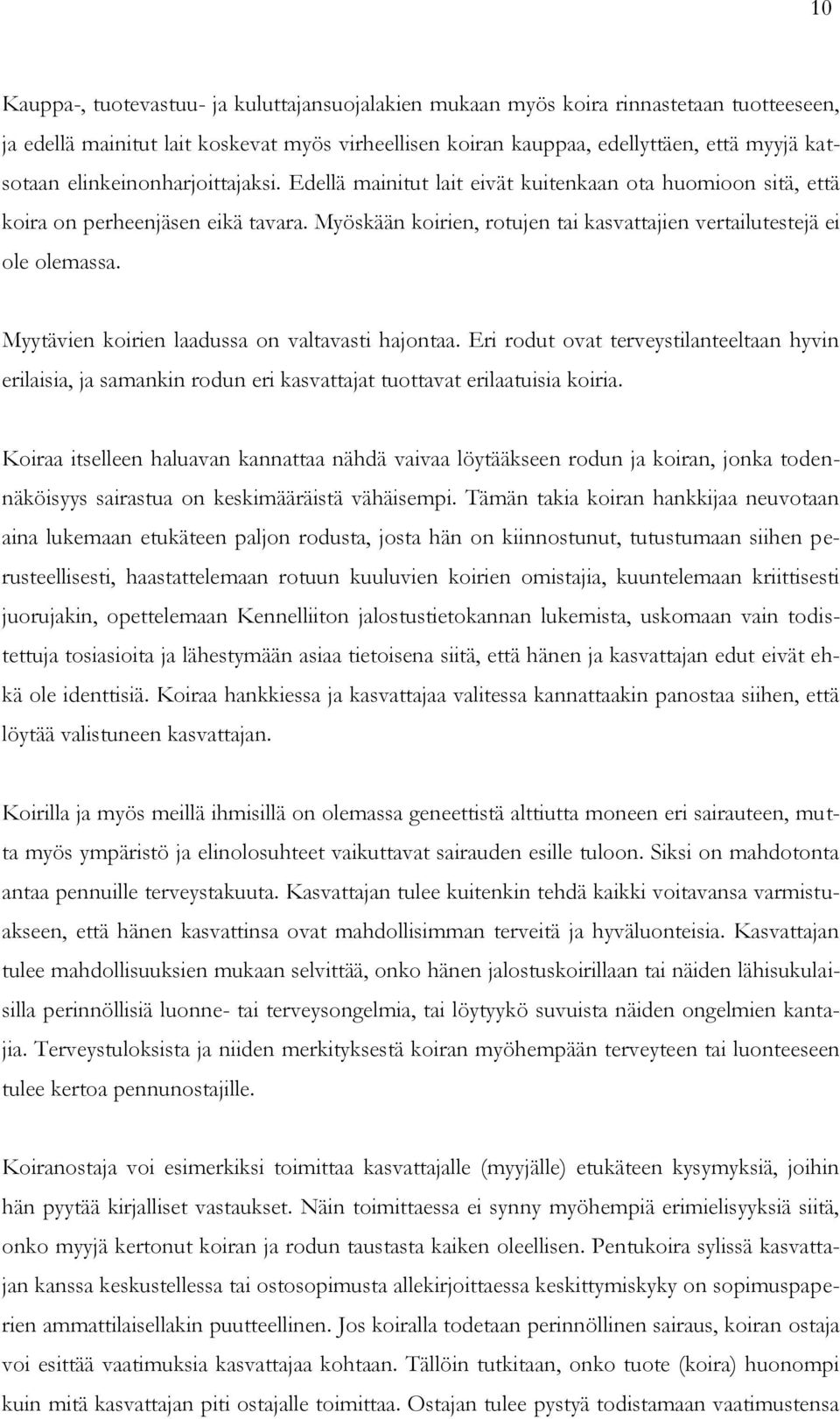 Myytävien koirien laadussa on valtavasti hajontaa. Eri rodut ovat terveystilanteeltaan hyvin erilaisia, ja samankin rodun eri kasvattajat tuottavat erilaatuisia koiria.
