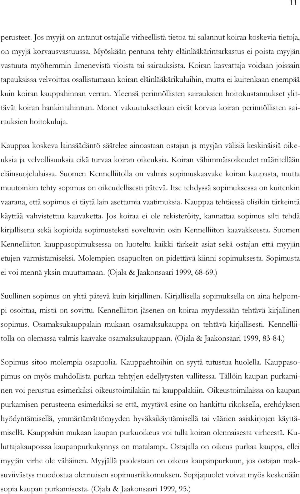 Koiran kasvattaja voidaan joissain tapauksissa velvoittaa osallistumaan koiran eläinlääkärikuluihin, mutta ei kuitenkaan enempää kuin koiran kauppahinnan verran.