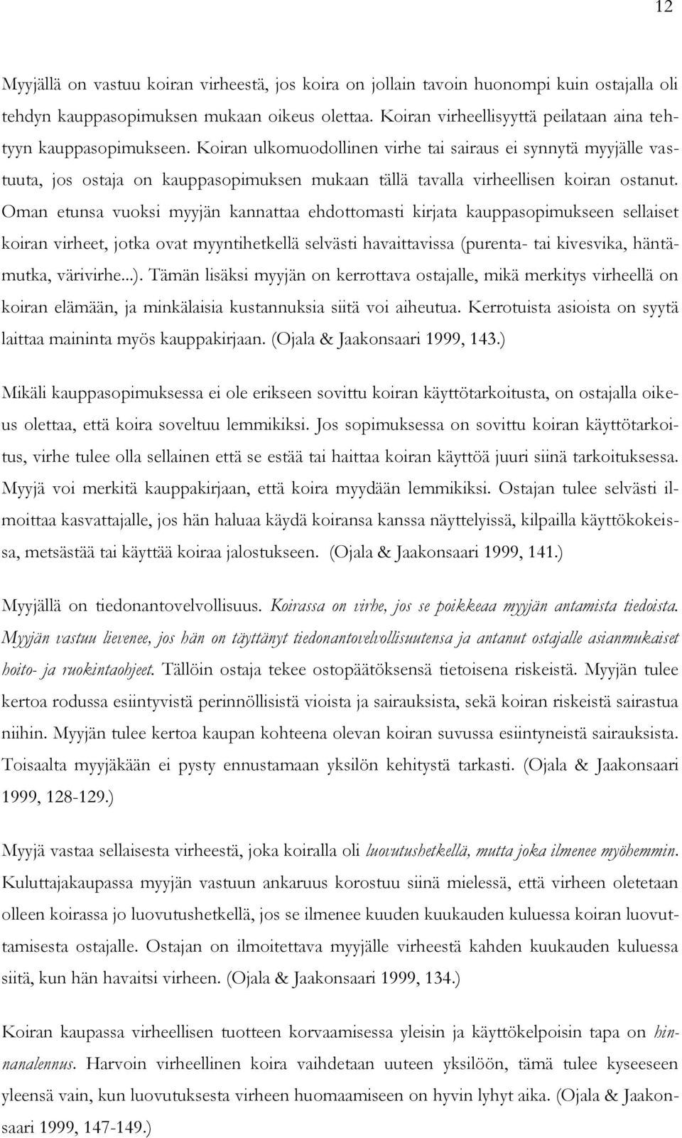 Koiran ulkomuodollinen virhe tai sairaus ei synnytä myyjälle vastuuta, jos ostaja on kauppasopimuksen mukaan tällä tavalla virheellisen koiran ostanut.