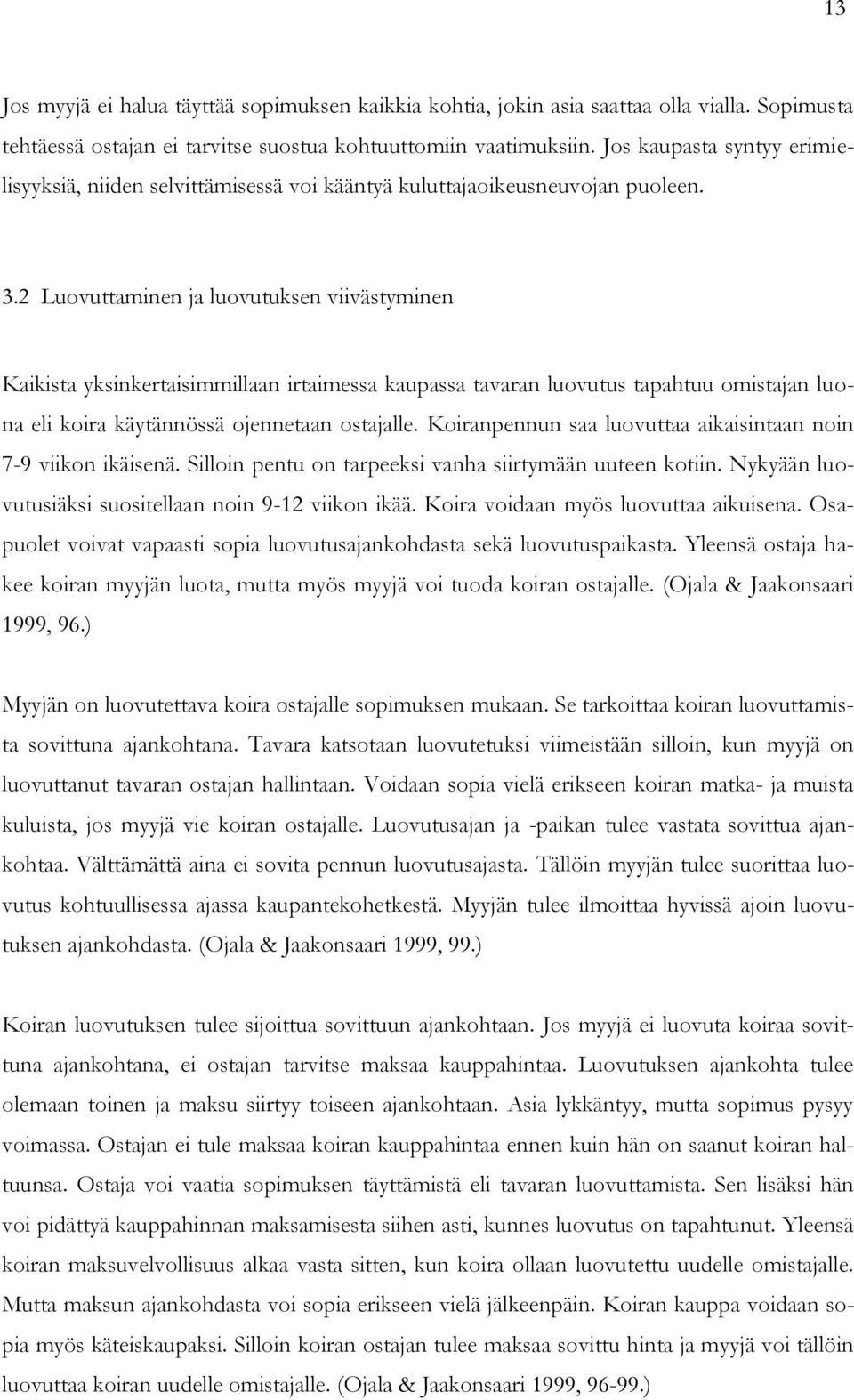 2 Luovuttaminen ja luovutuksen viivästyminen Kaikista yksinkertaisimmillaan irtaimessa kaupassa tavaran luovutus tapahtuu omistajan luona eli koira käytännössä ojennetaan ostajalle.