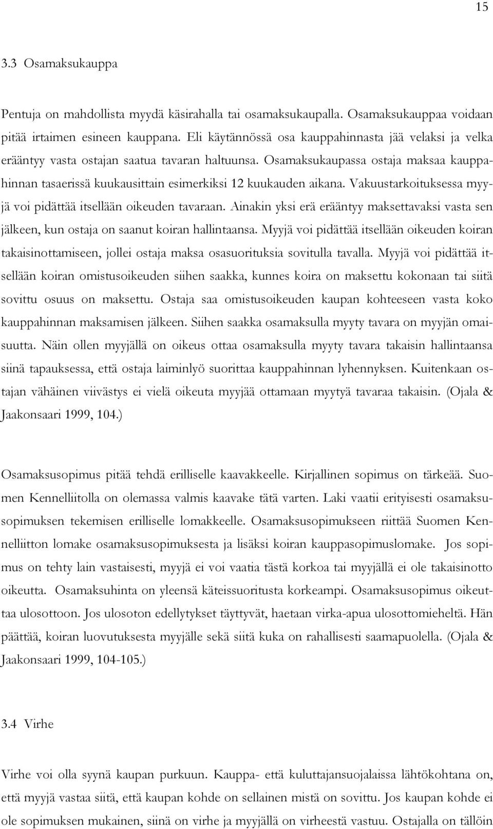 Osamaksukaupassa ostaja maksaa kauppahinnan tasaerissä kuukausittain esimerkiksi 12 kuukauden aikana. Vakuustarkoituksessa myyjä voi pidättää itsellään oikeuden tavaraan.