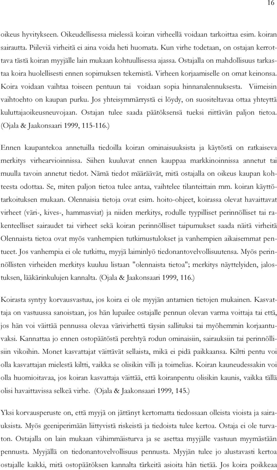 Virheen korjaamiselle on omat keinonsa. Koira voidaan vaihtaa toiseen pentuun tai voidaan sopia hinnanalennuksesta. Viimeisin vaihtoehto on kaupan purku.