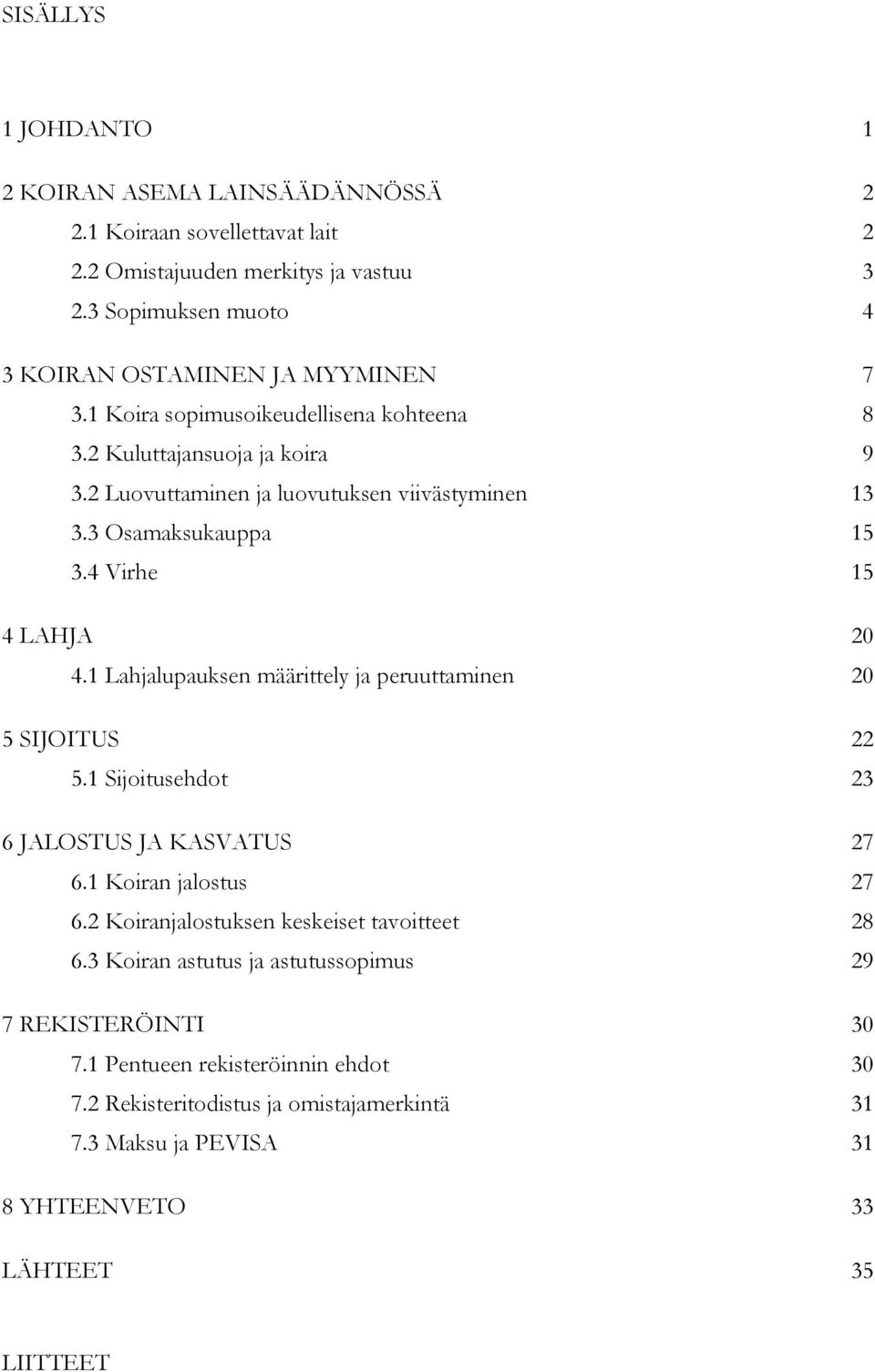3 Osamaksukauppa 15 3.4 Virhe 15 4 LAHJA 20 4.1 Lahjalupauksen määrittely ja peruuttaminen 20 5 SIJOITUS 22 5.1 Sijoitusehdot 23 6 JALOSTUS JA KASVATUS 27 6.1 Koiran jalostus 27 6.