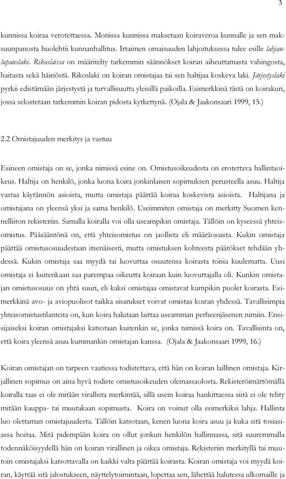 Järjestyslaki pyrkii edistämään järjestystä ja turvallisuutta yleisillä paikoilla. Esimerkkinä tästä on koirakuri, jossa selostetaan tarkemmin koiran pidosta kytkettynä. (Ojala & Jaakonsaari 1999, 15.